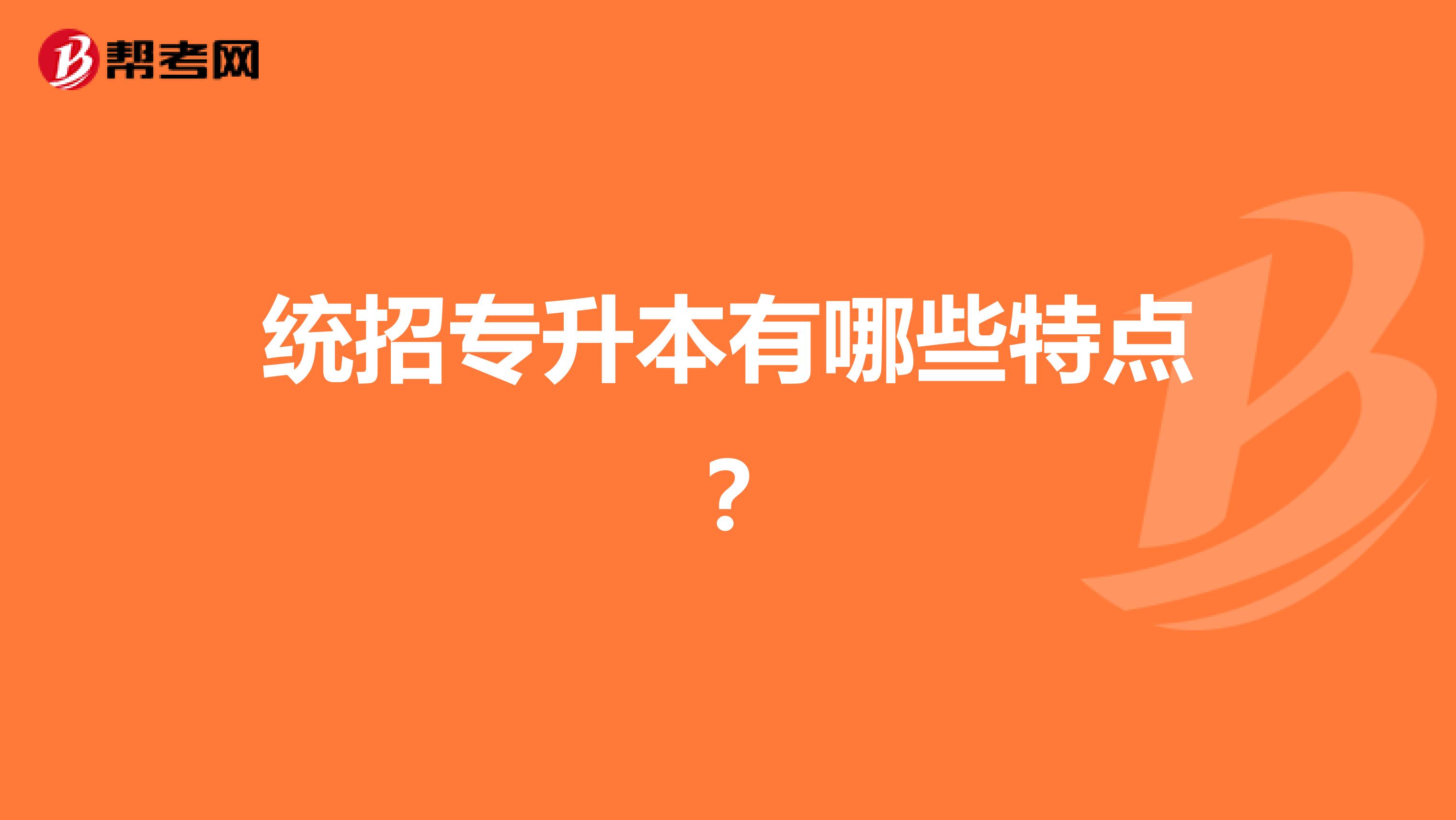 统招专升本有哪些特点？