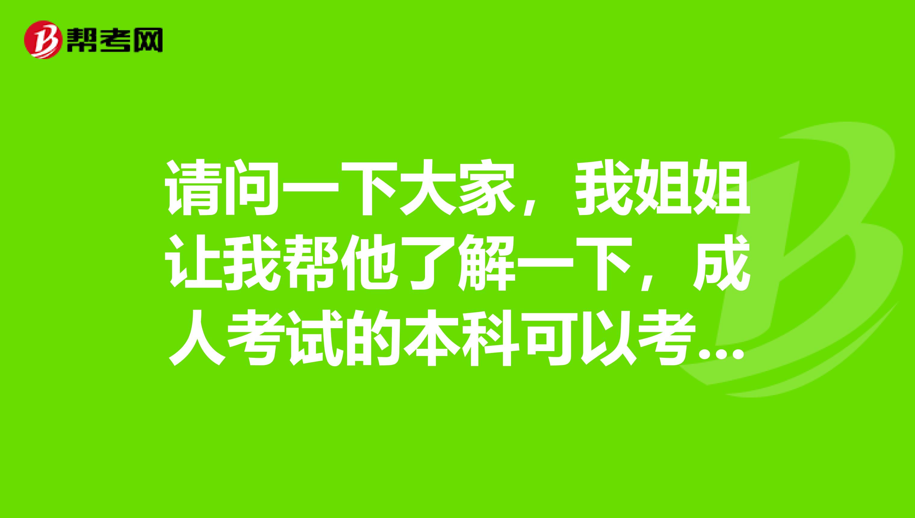 请问一下大家,我姐姐让我帮他了解一下,成人考试的本科可以考英语四级吗