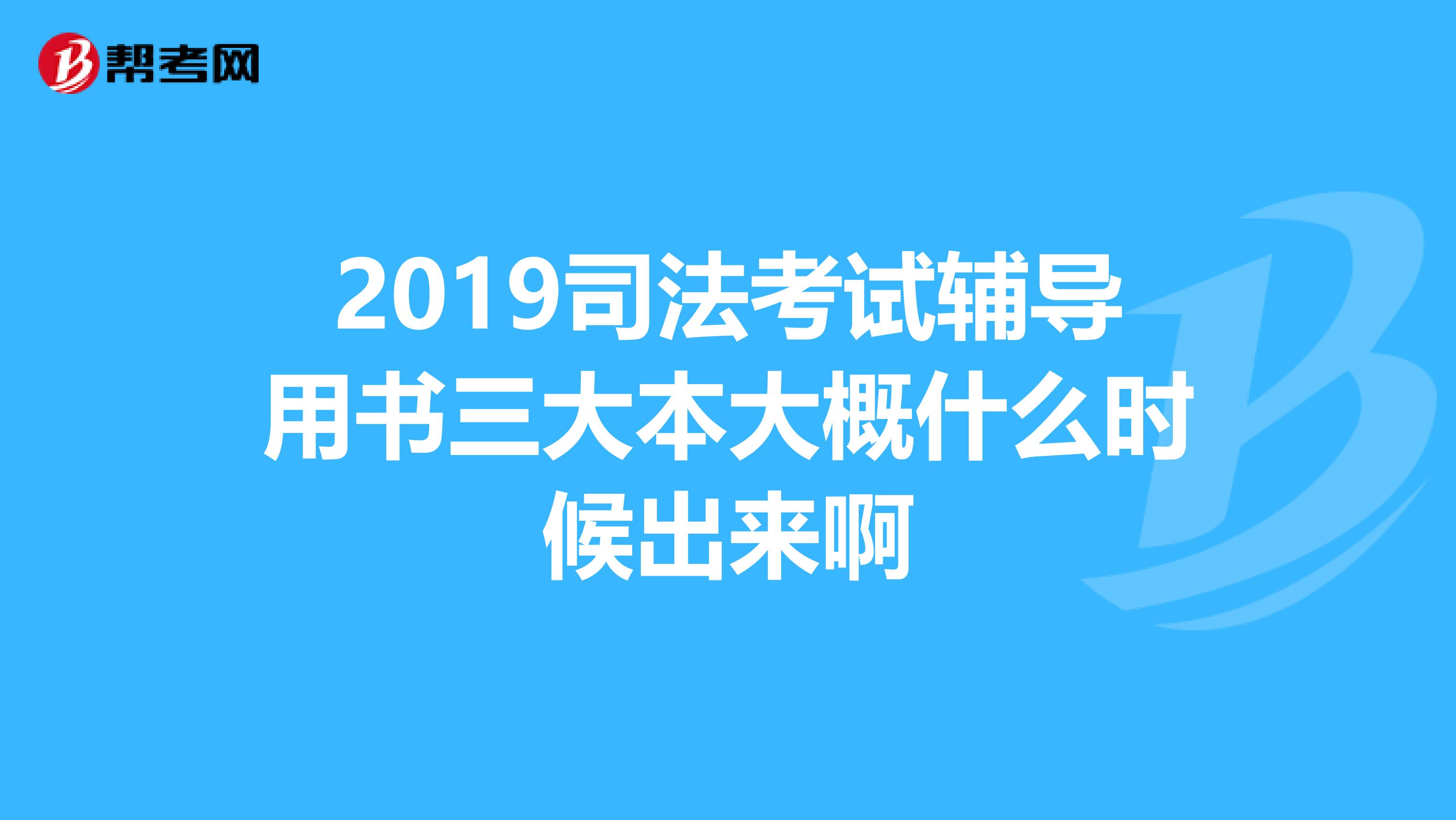 2019司法考试辅导用书三大本大概什么时候出来啊