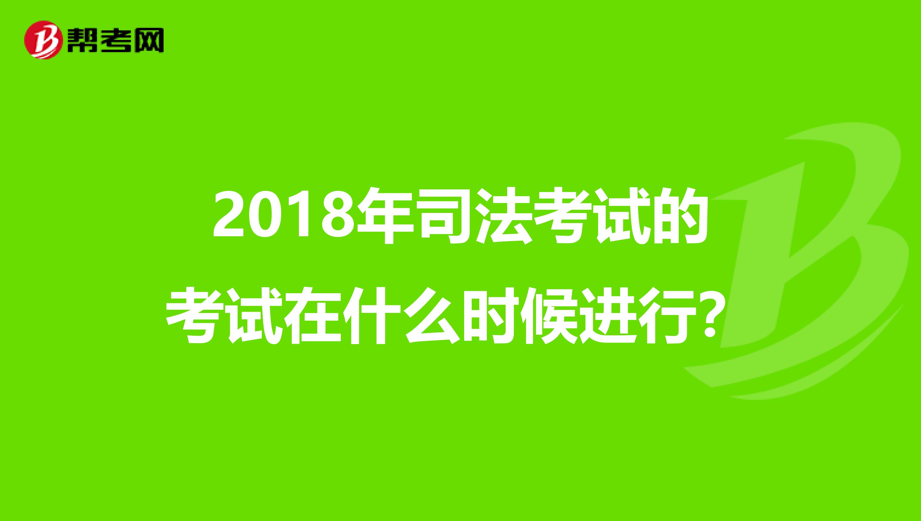 2018年司法考试的考试在什么时候进行？