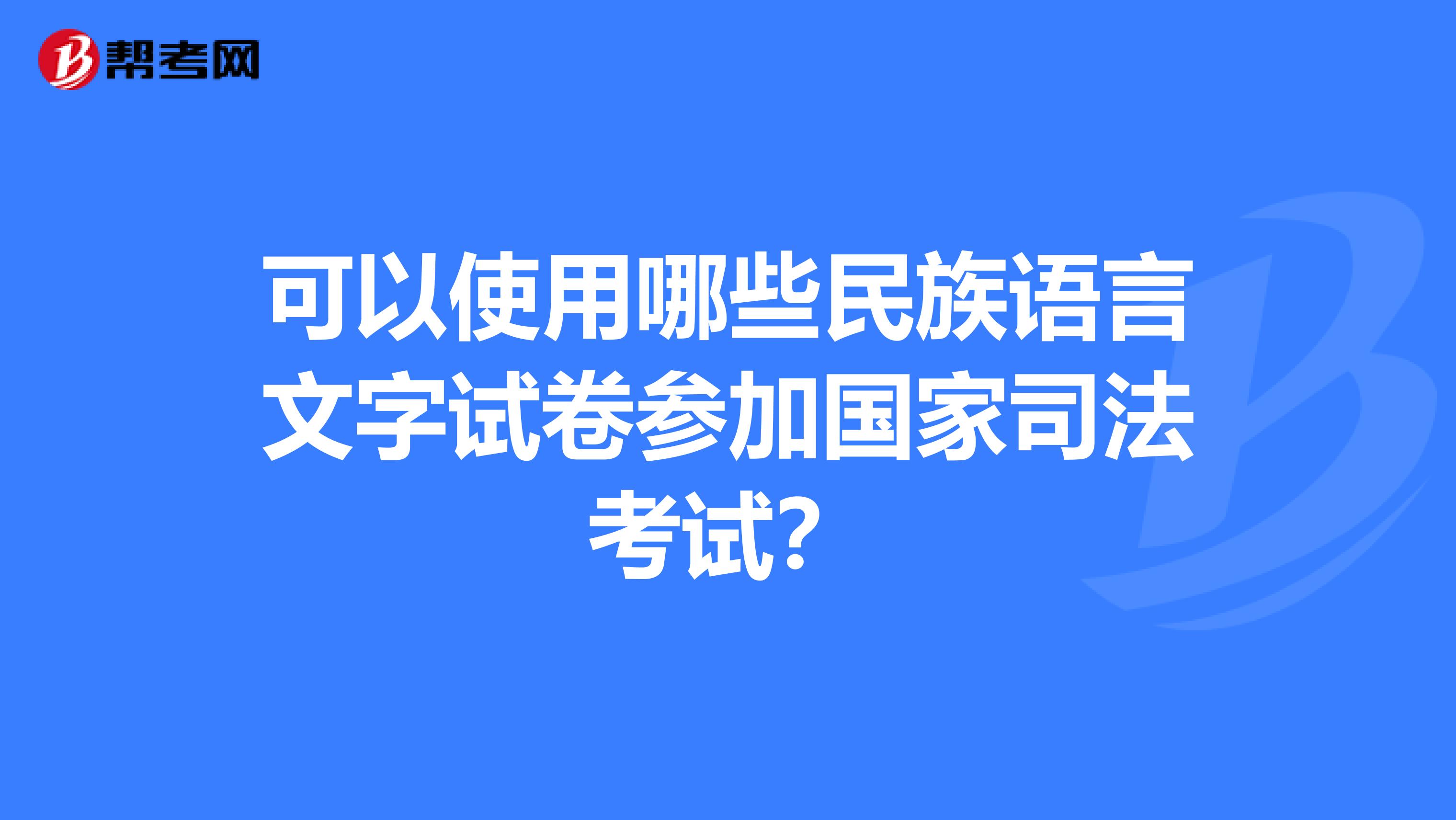 可以使用哪些民族语言文字试卷参加国家司法考试?