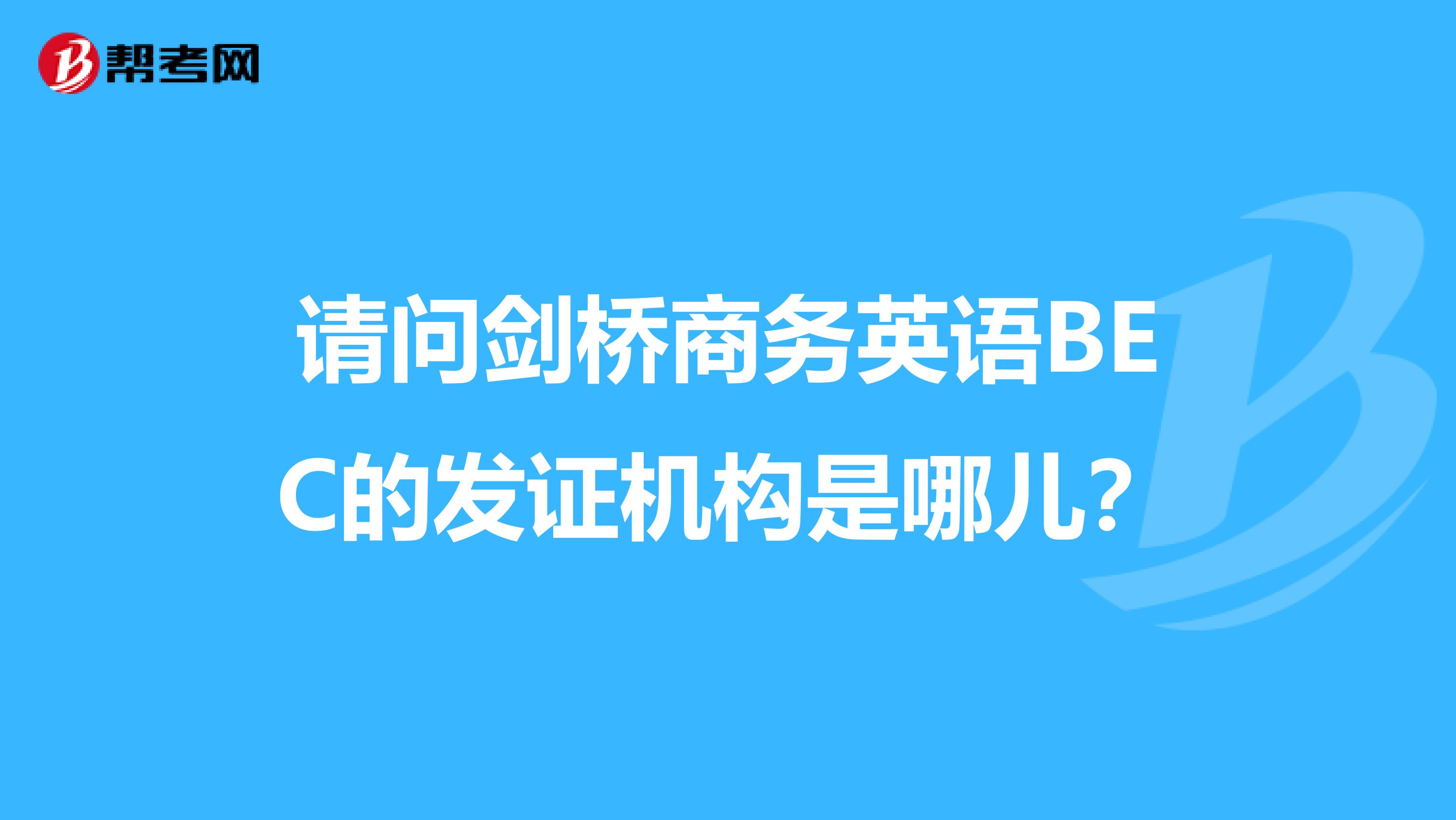 请问剑桥商务英语BEC的发证机构是哪儿？