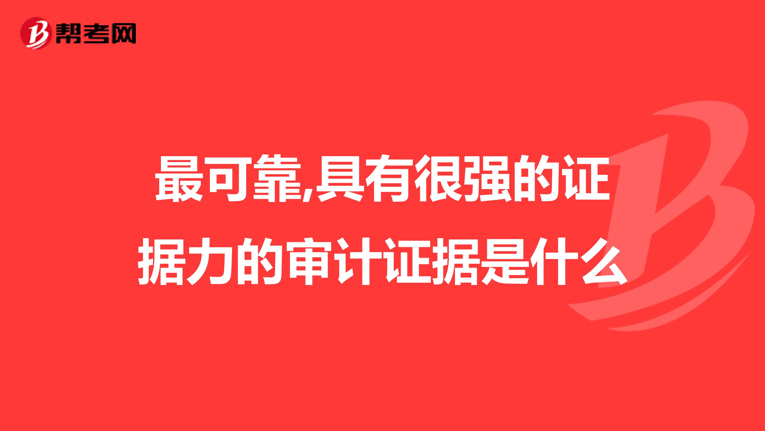 最可靠,具有很强的证据力的审计证据是什么