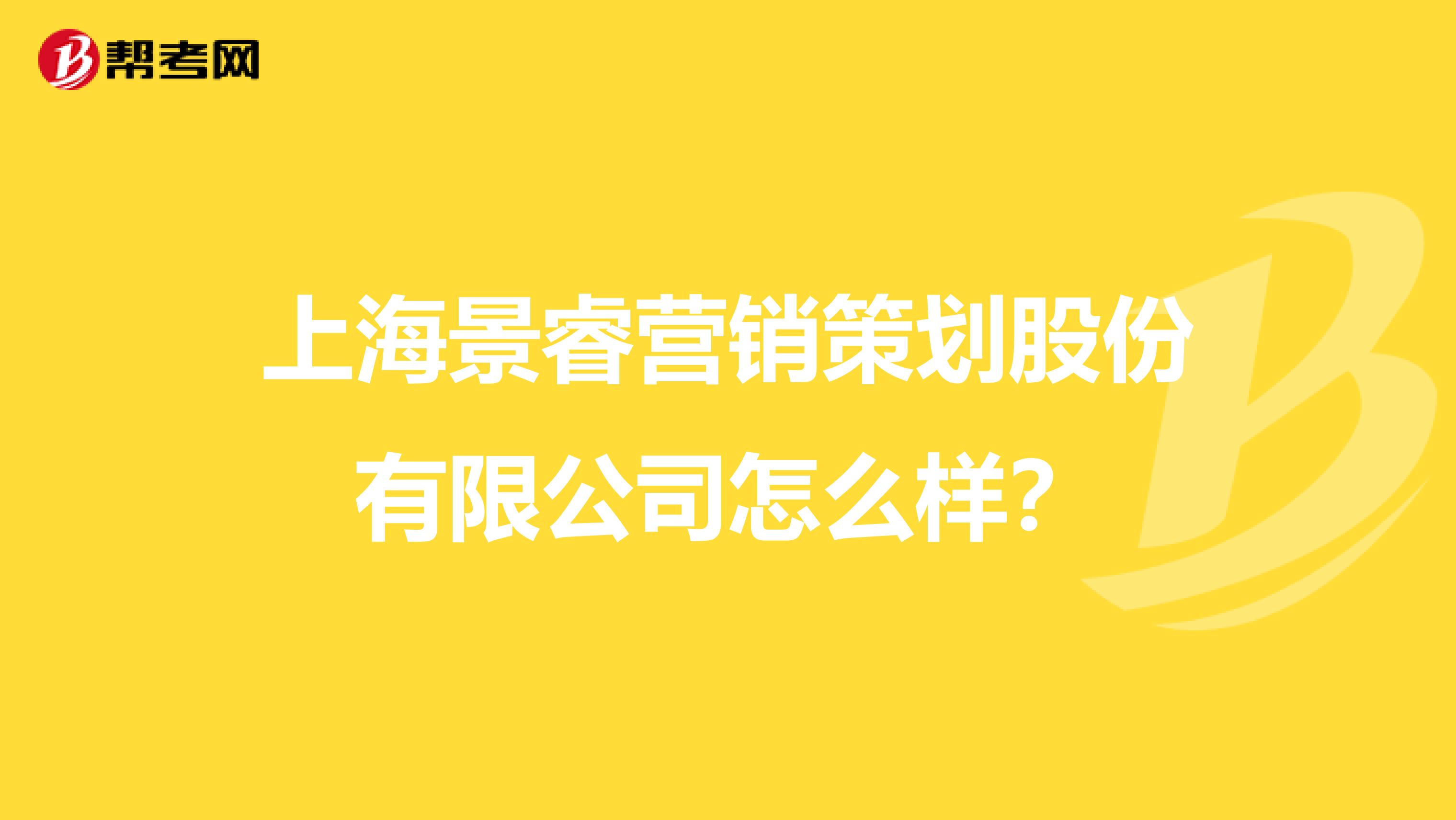 上海景睿营销策划股份有限公司怎么样？