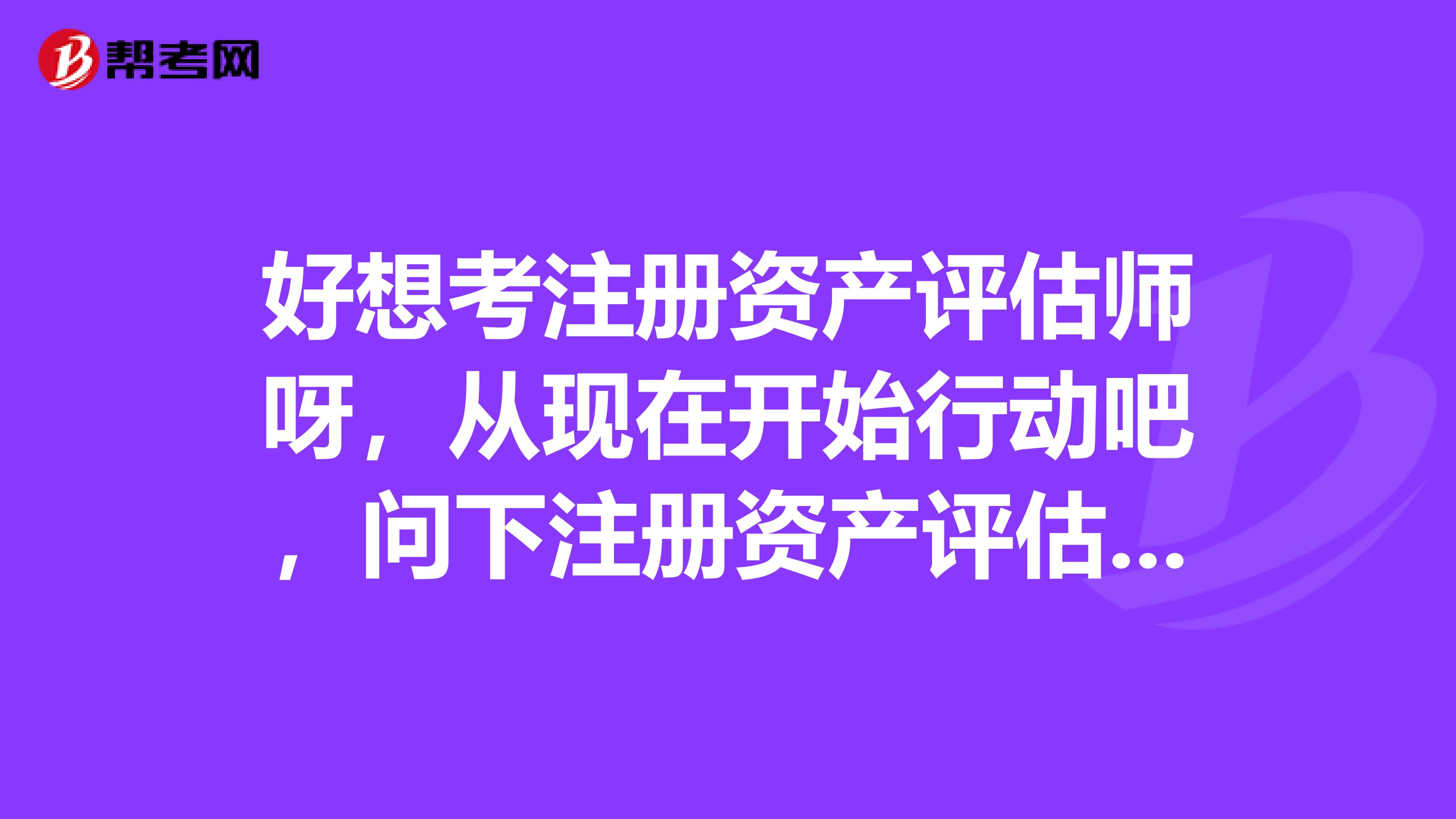 好想考注册资产评估师呀，从现在开始行动吧，问下注册资产评估师考试的教材有哪些？