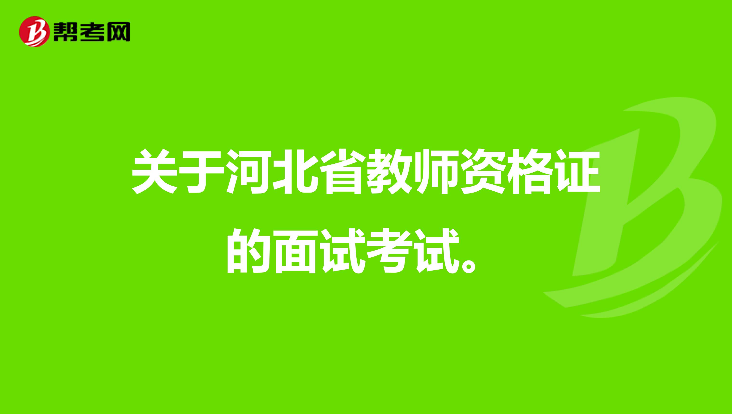 关于河北省教师资格证的面试考试。