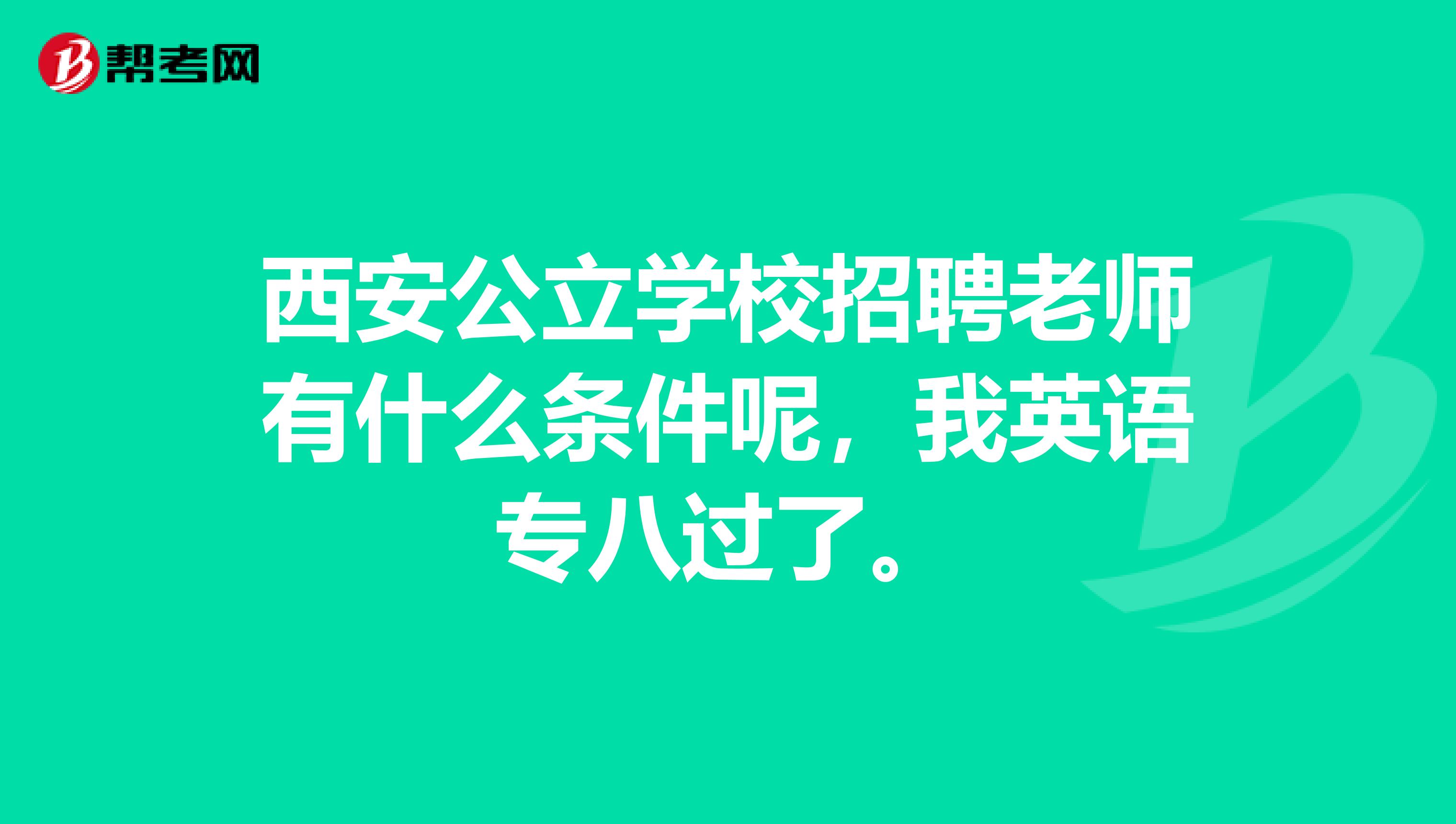 西安公立学校招聘老师有什么条件呢,我英语专八过了。