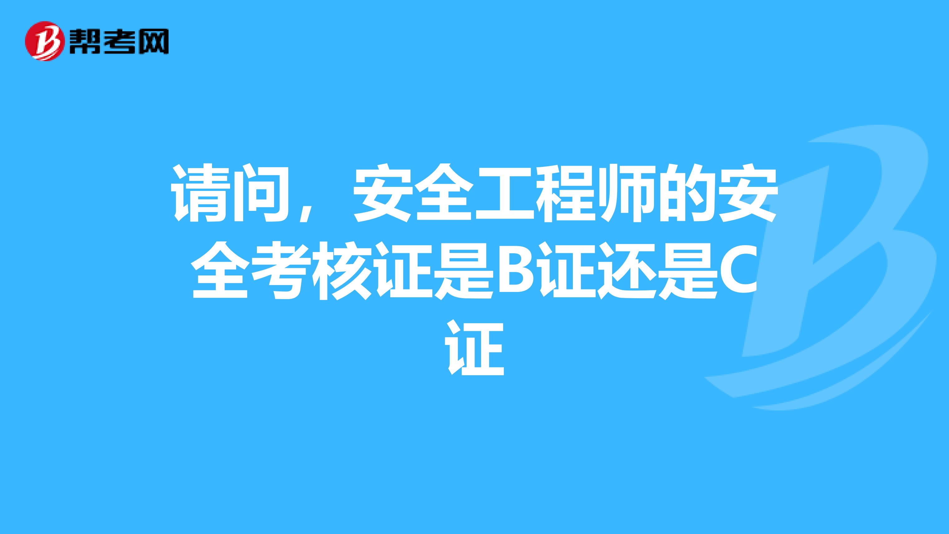 请问，安全工程师的安全考核证是B证还是C证