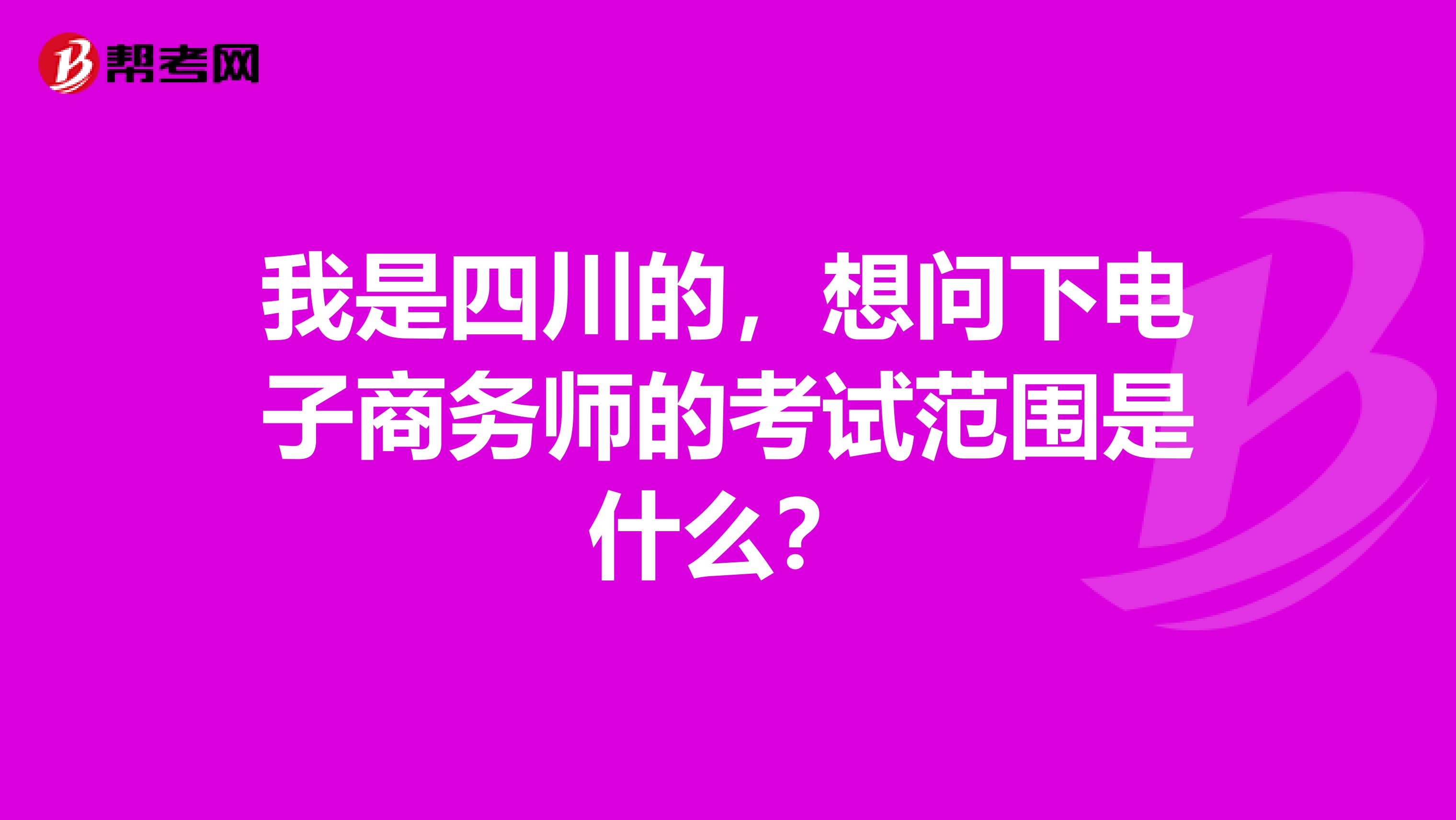 我是四川的,想问下电子商务师的考试范围是什么?