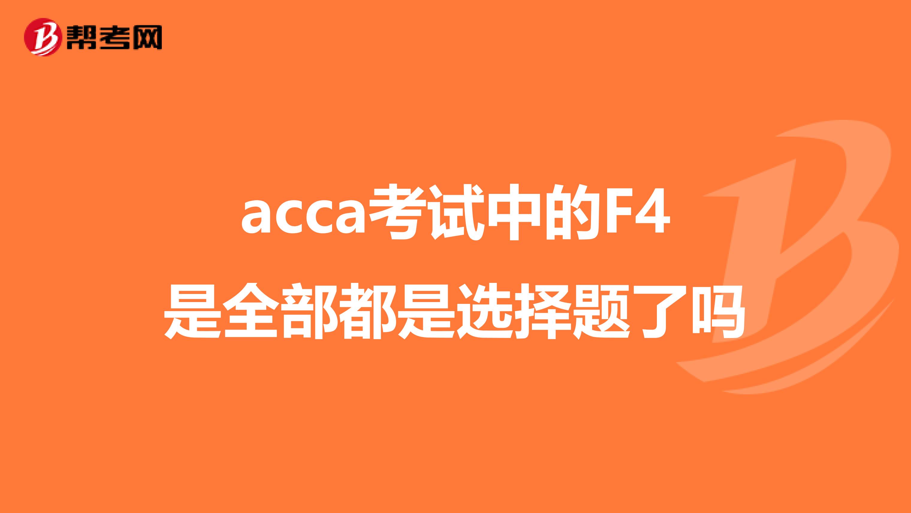 acca考试中的F4是全部都是选择题了吗