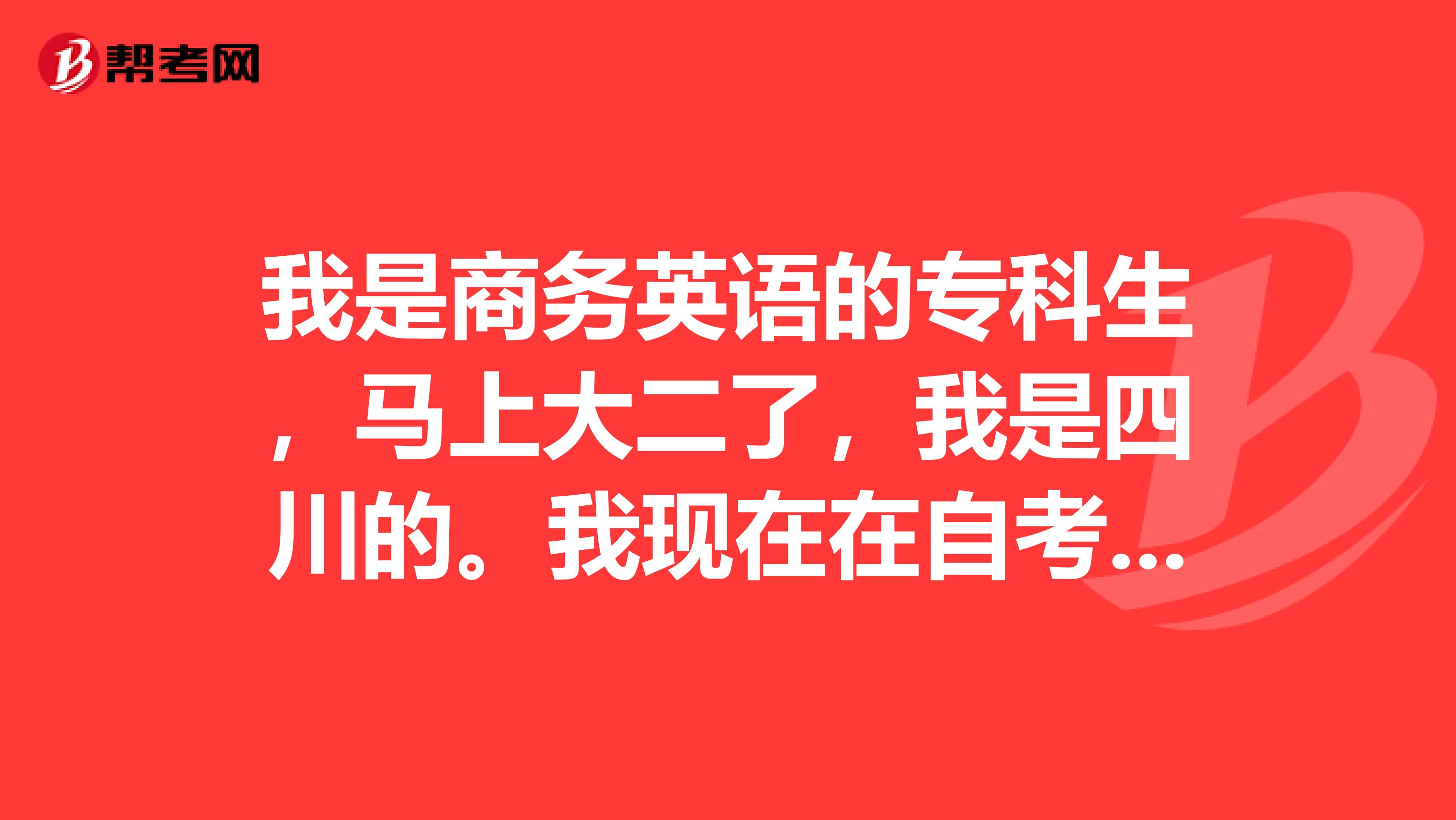 我是商务英语的专科生,马上大二了,我是四川的。我现在在自考,但是我又在考虑现在要不要考教师资格证