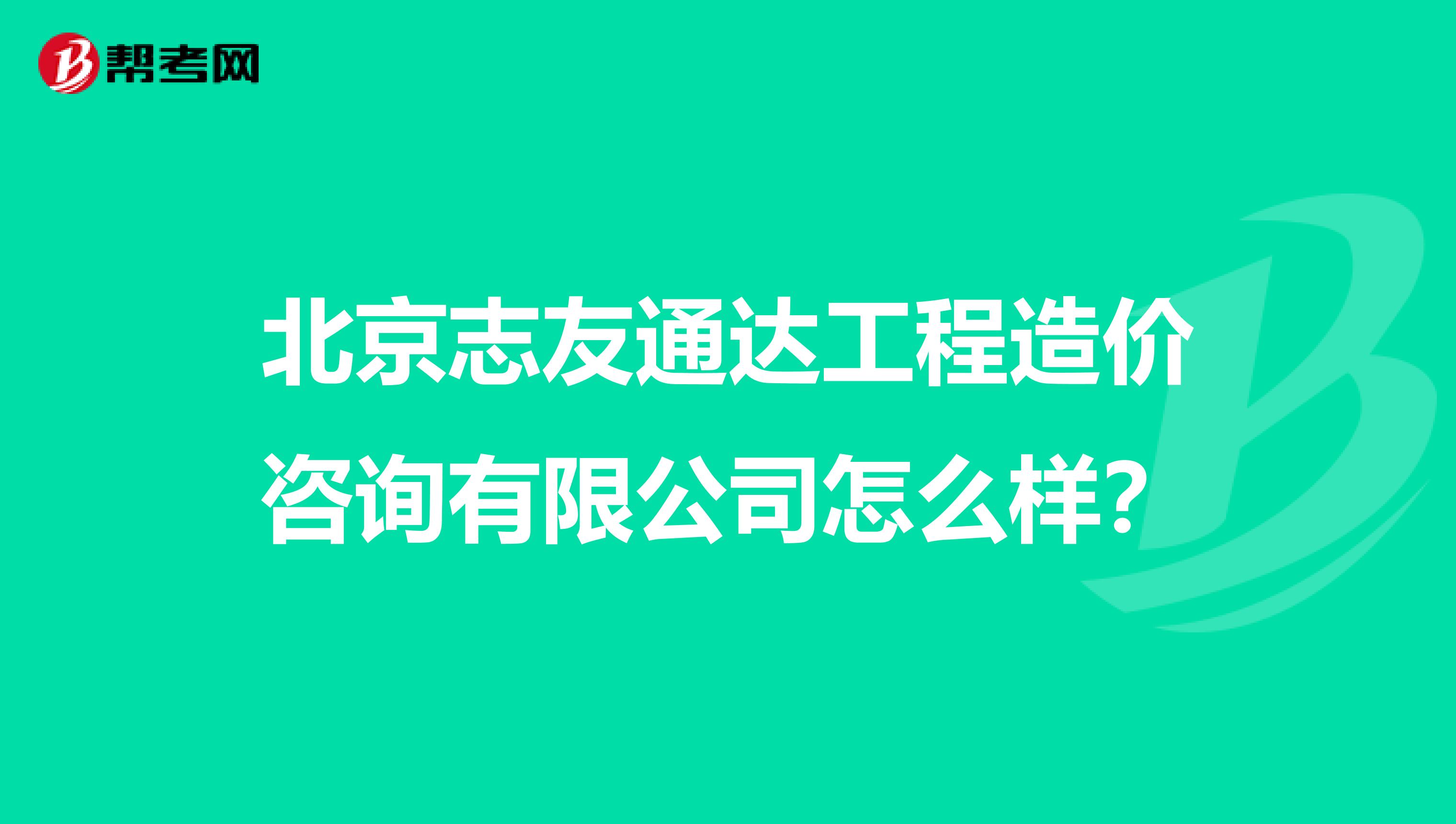 北京志友通达工程造价咨询有限公司怎么样？