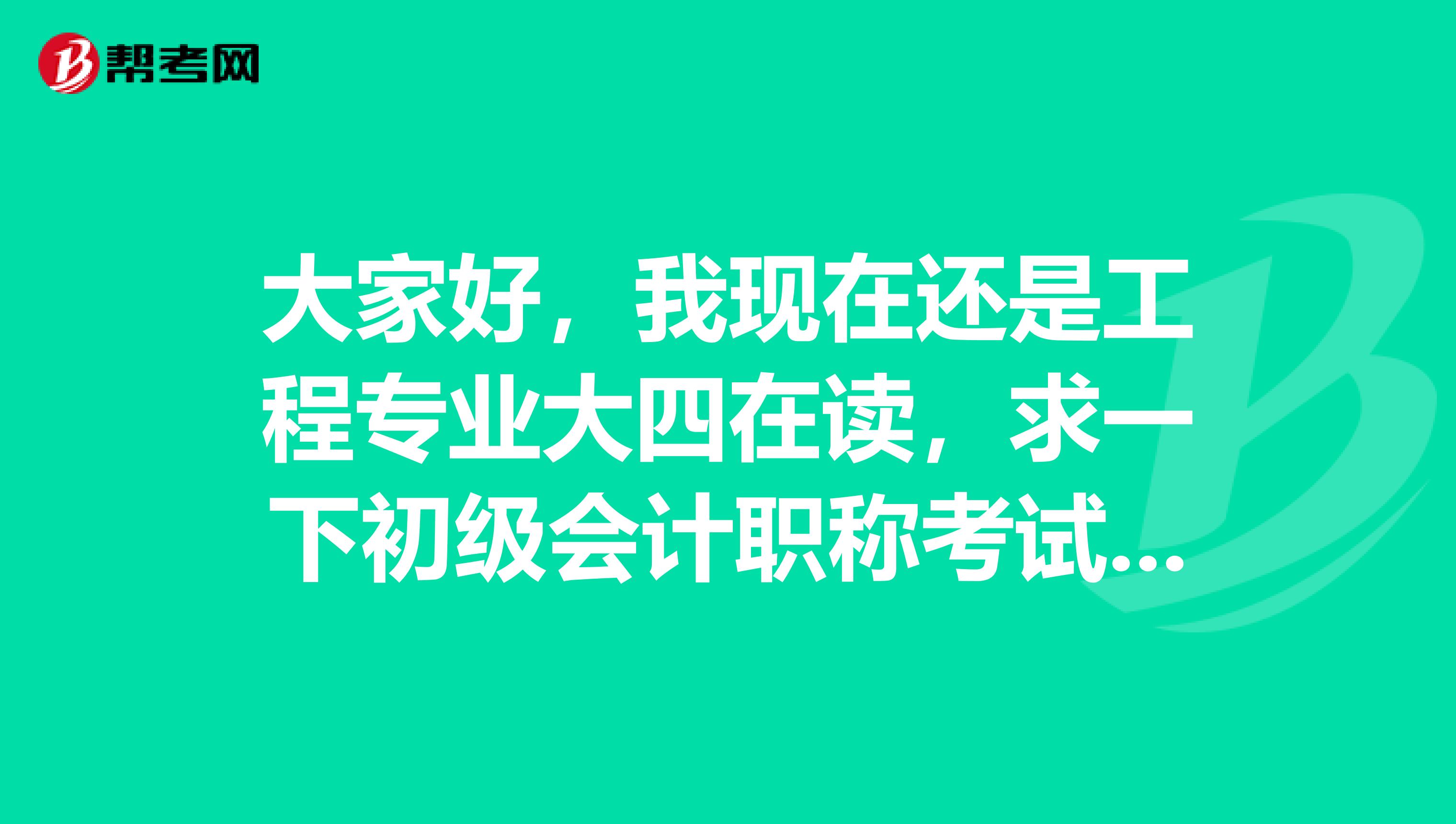 大家好,我现在还是工程专业大四在读,求一下初级会计职称考试报名条件是什么啊?