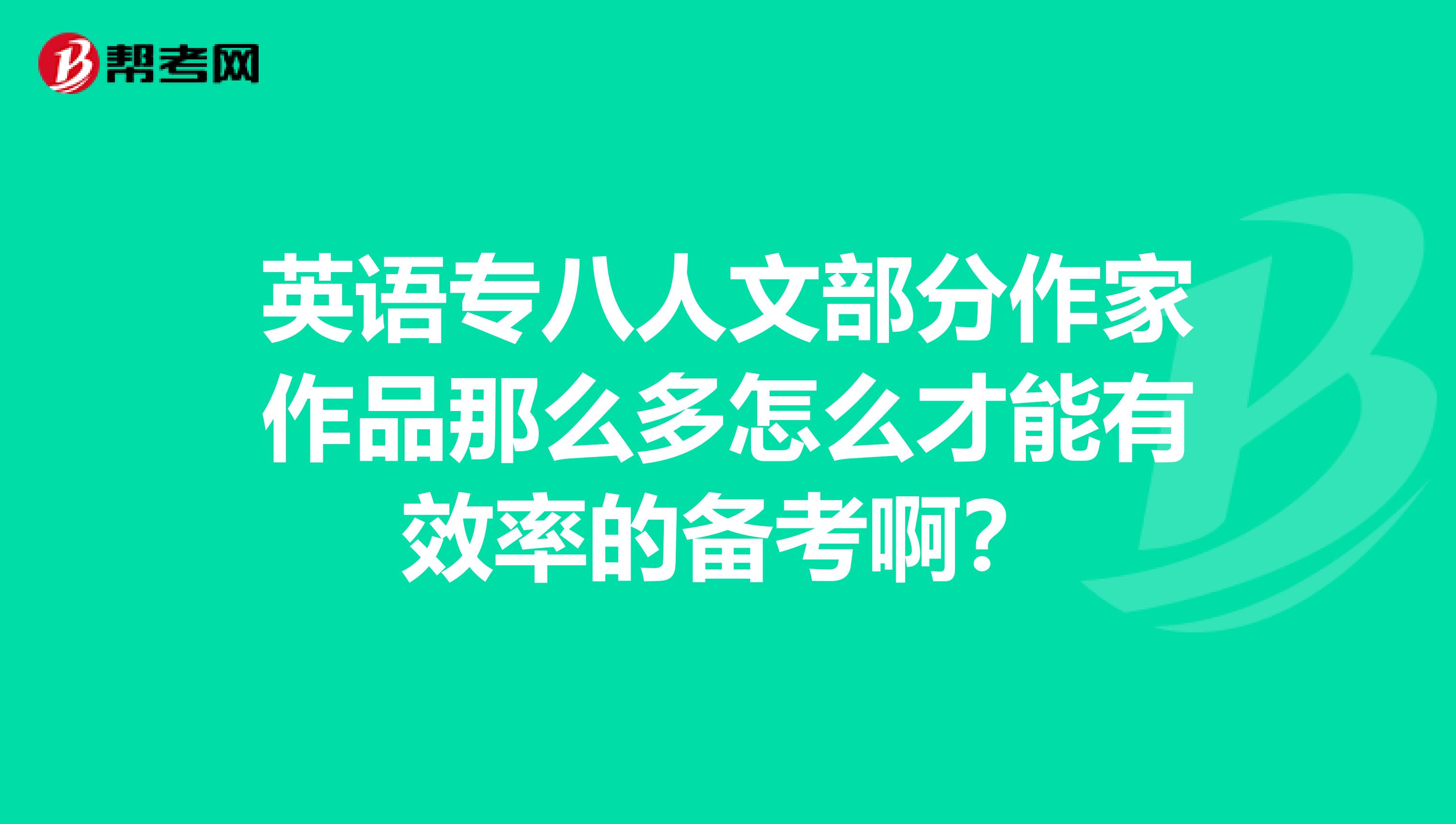 英語專八人文部分作家作品那么多怎么才能有效率的備考?。? class=