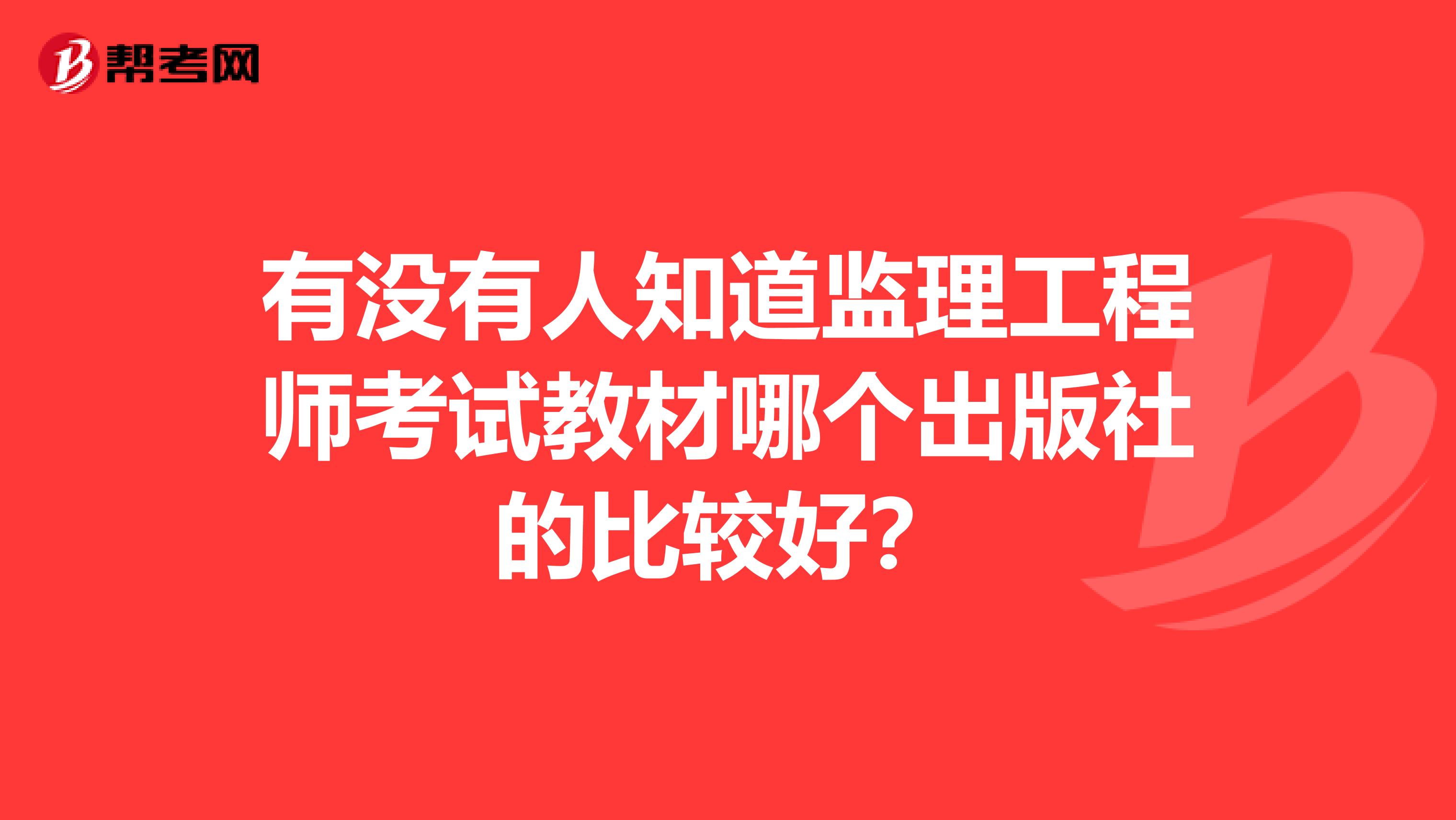 有没有人知道监理工程师考试教材哪个出版社的比较好？