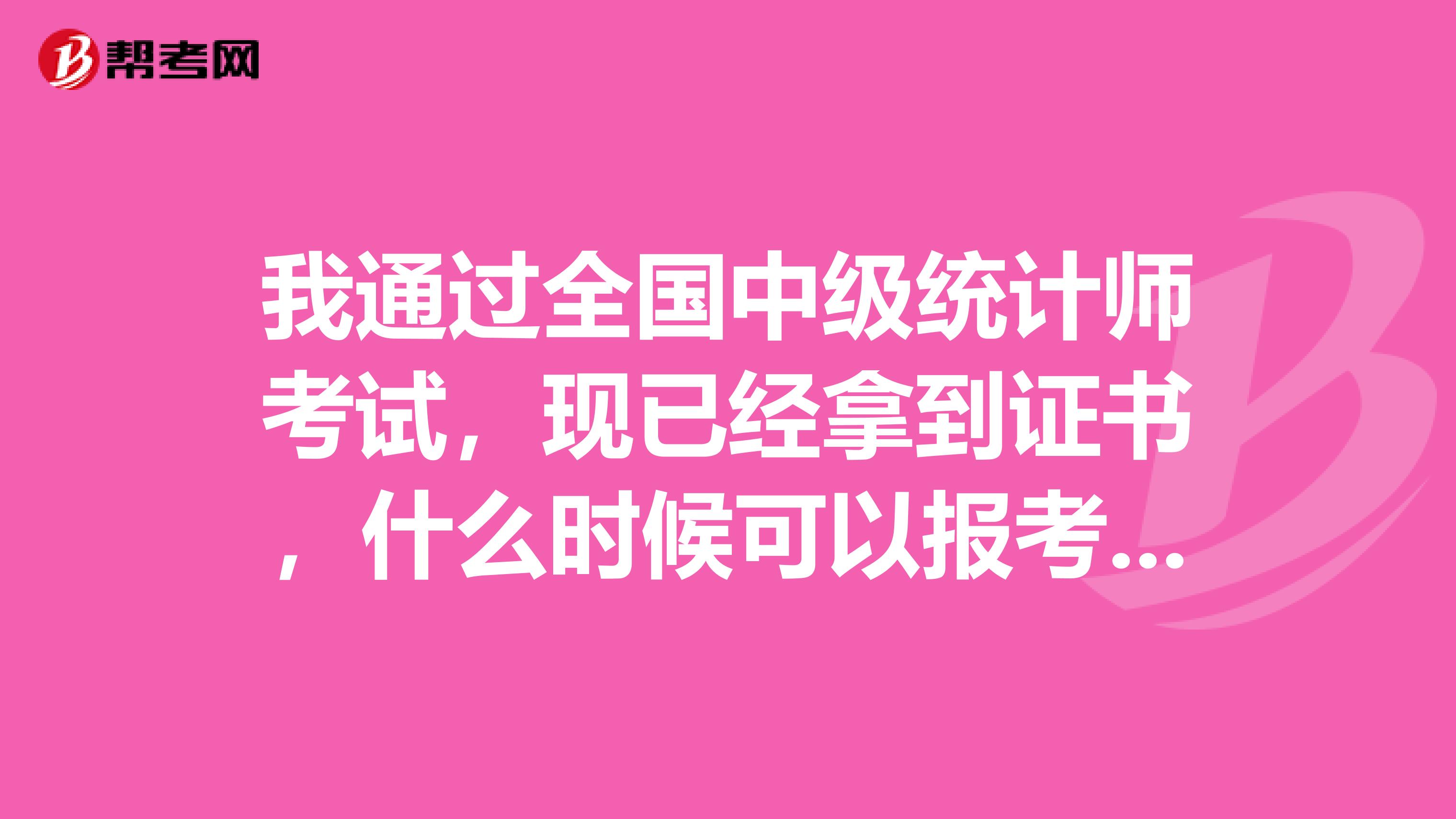 我通过全国中级统计师考试，现已经拿到证书，什么时候可以报考高级统计师考试？