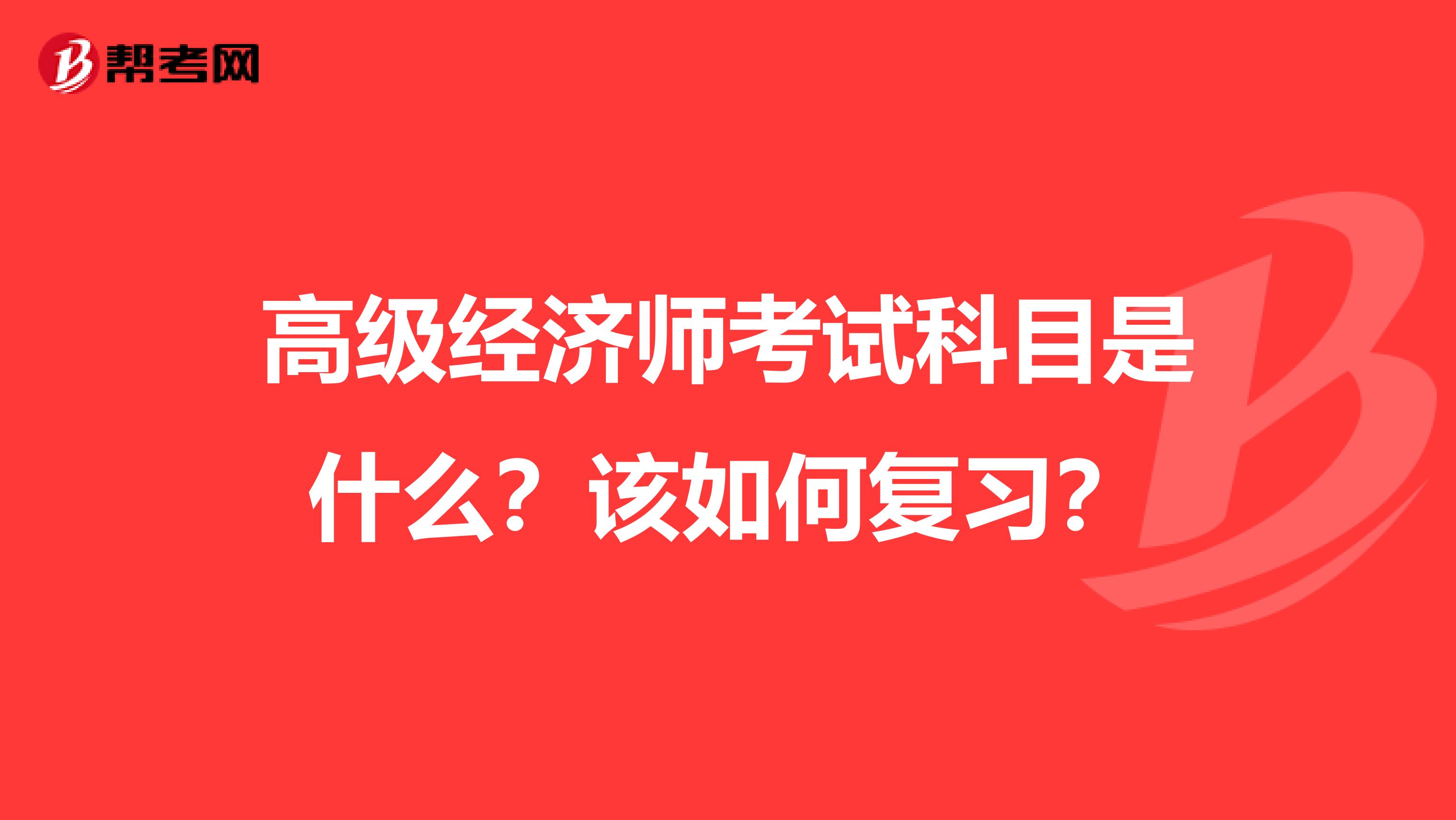 高级经济师考试科目是什么？该如何复习？