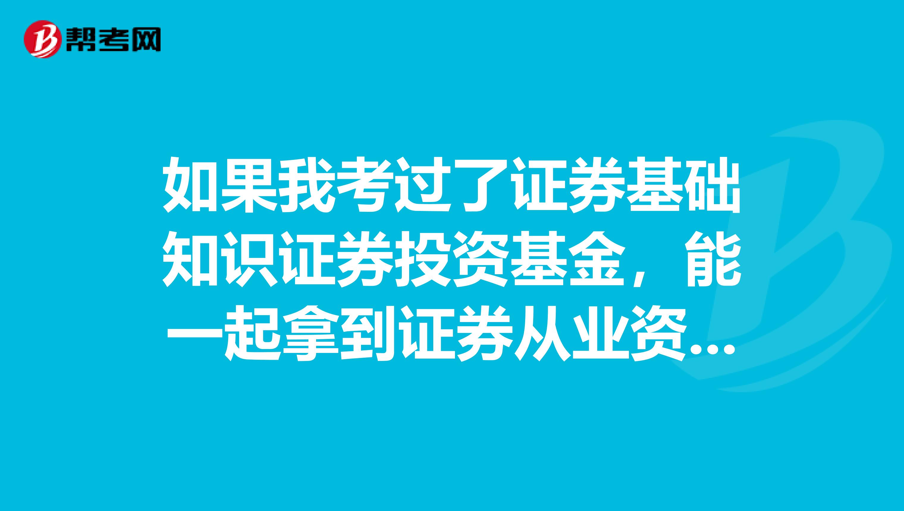 如果我考过了证券基础知识证券投资基金，能一起拿到证券从业资格证和基金从业资格证吗？