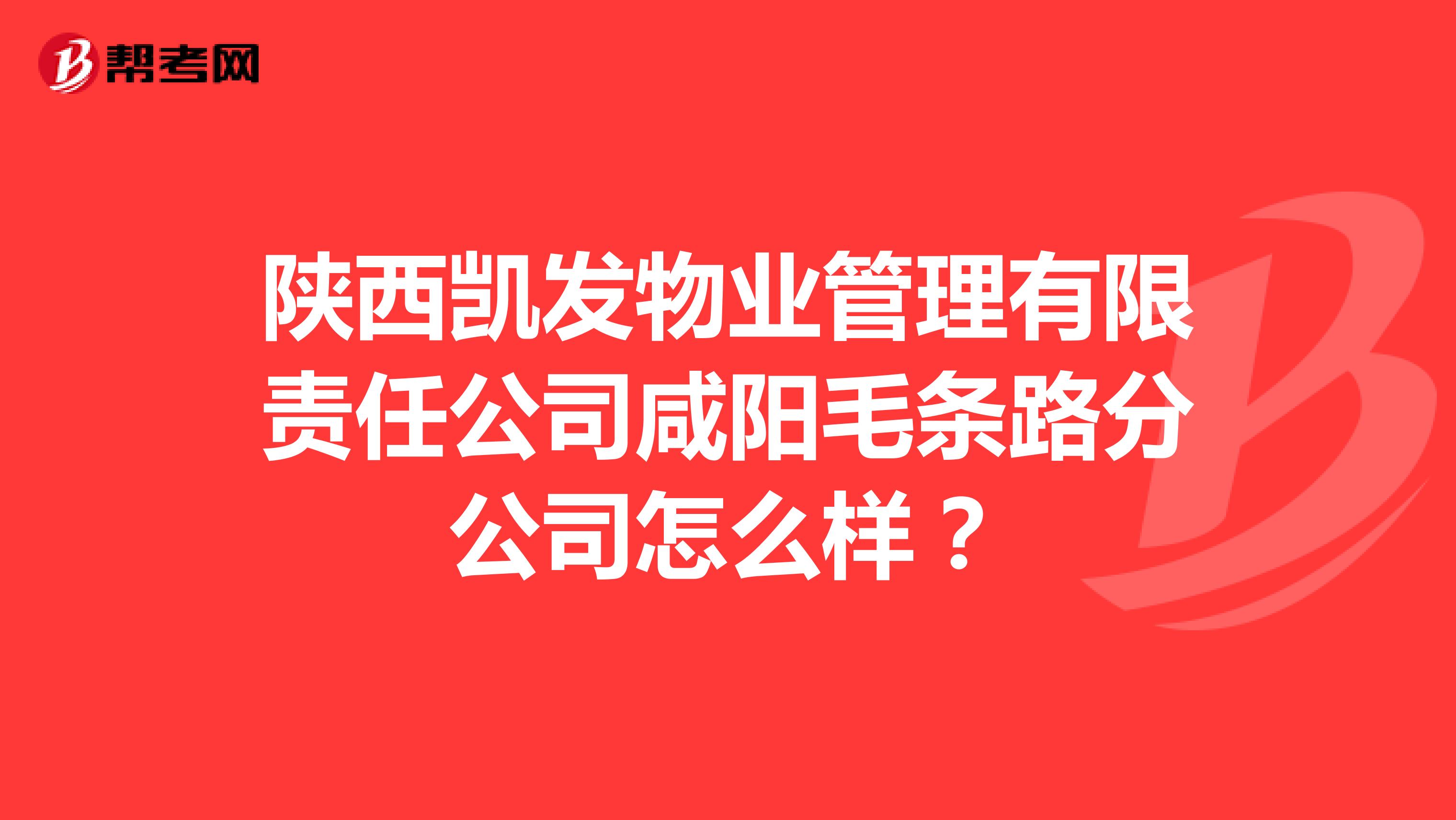 陕西凯发物业管理有限责任公司咸阳毛条路分公司怎么样？