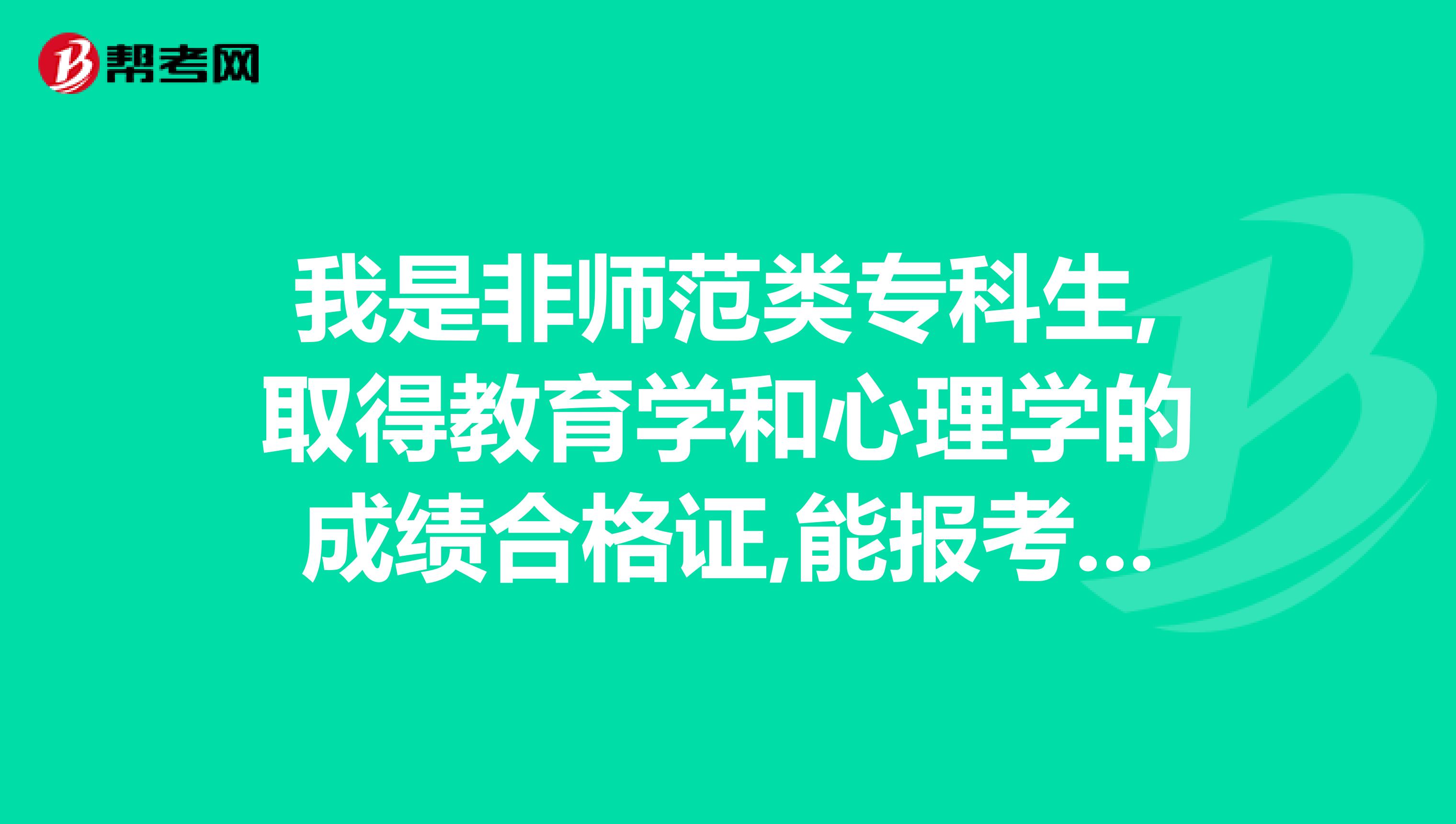 我是非师范类专科生,取得教育学和心理学的成绩合格证,能报考基层教师考试吗