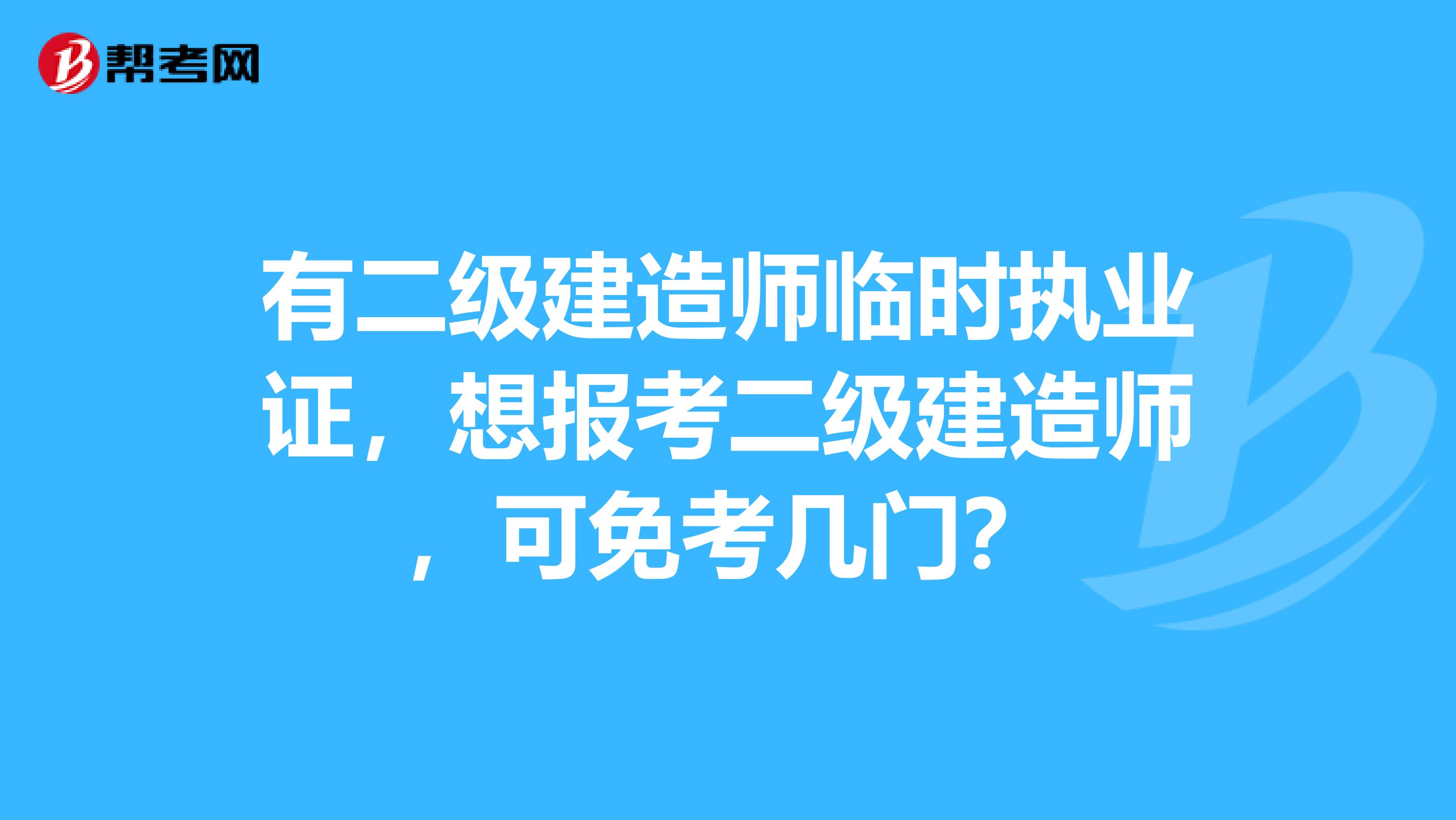 有二级建造师临时执业证，想报考二级建造师，可免考几门？