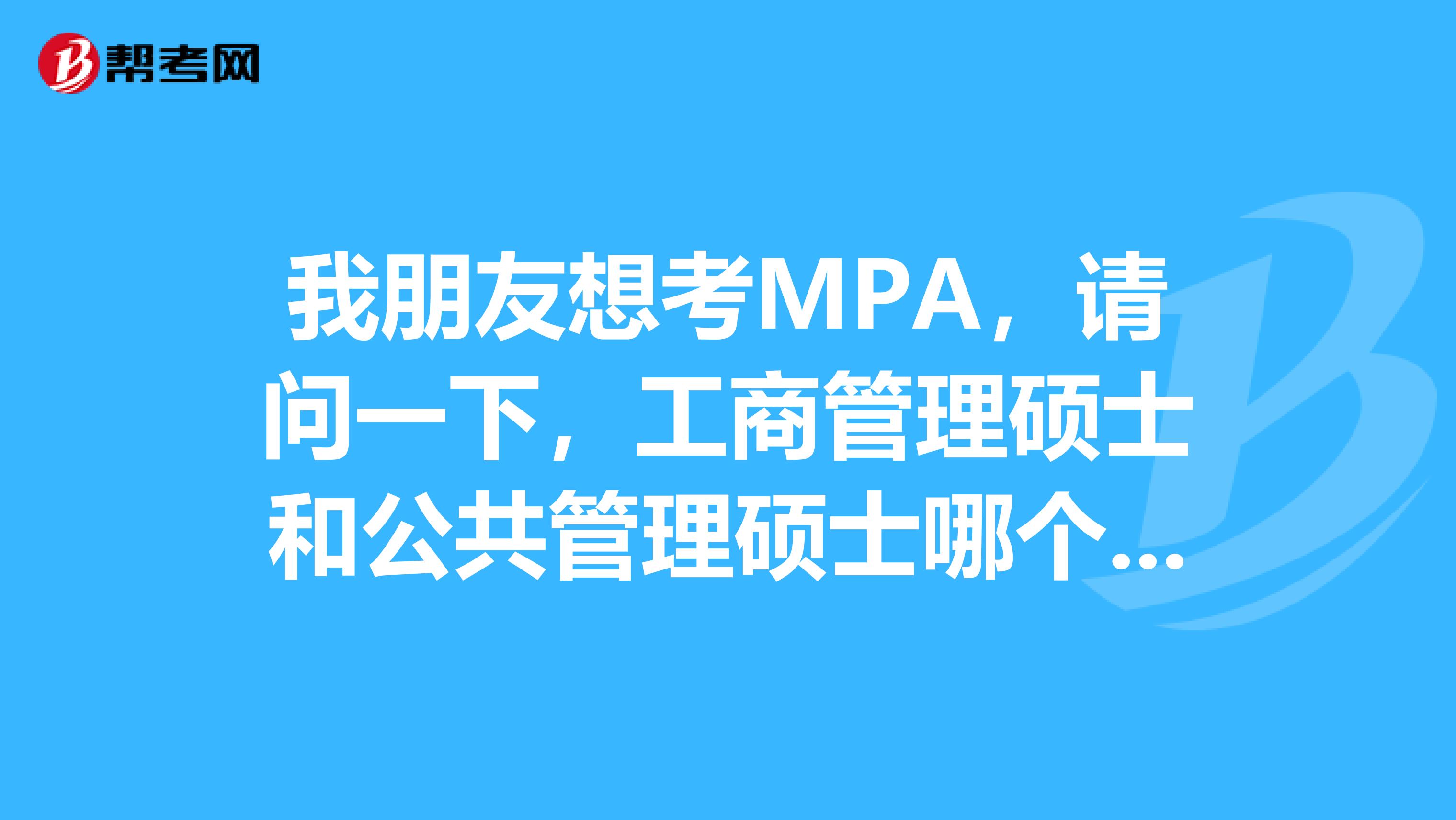 我朋友想考MPA，请问一下，工商管理硕士和公共管理硕士哪个好考？