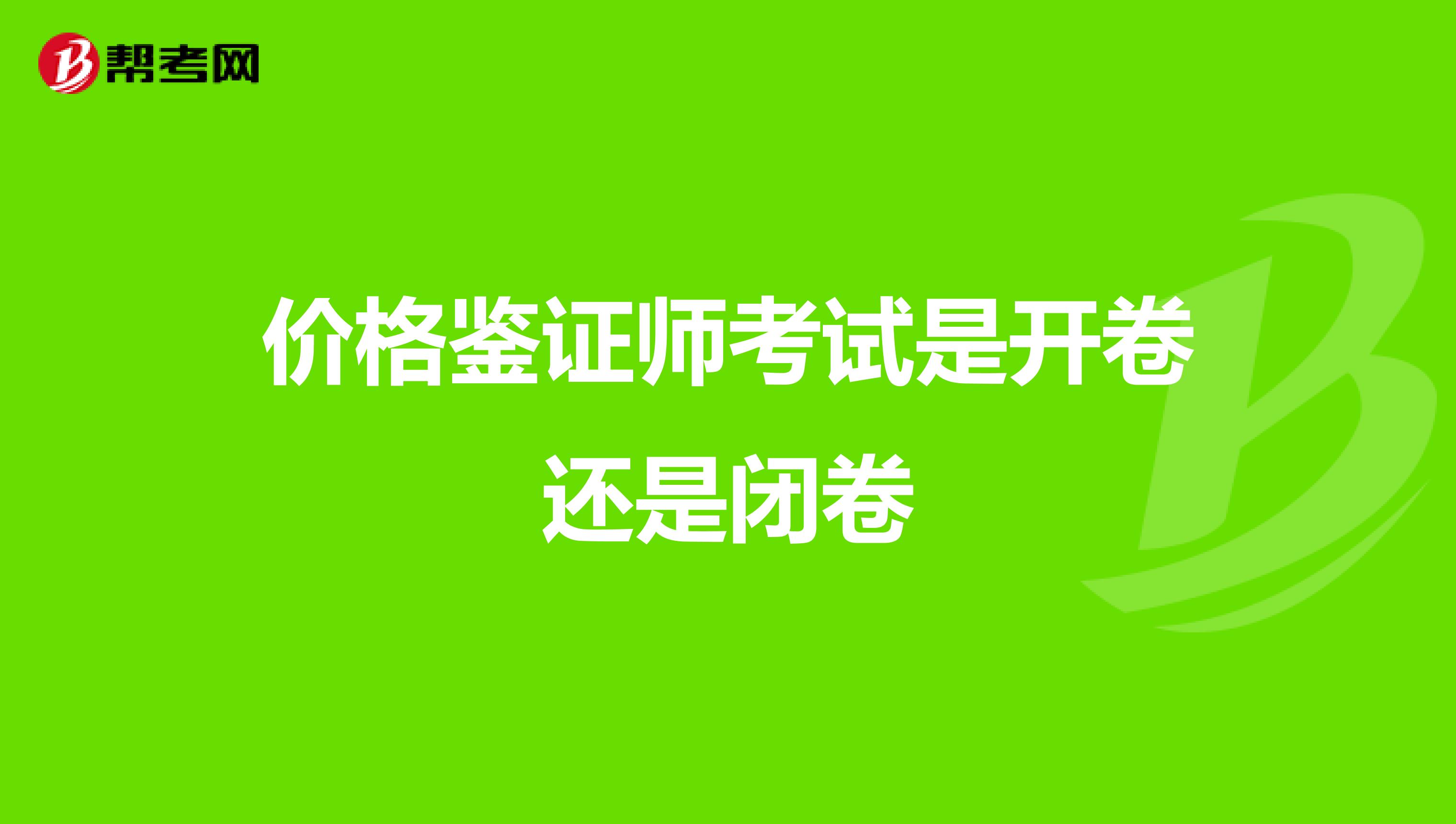 价格鉴证师考试是开卷还是闭卷