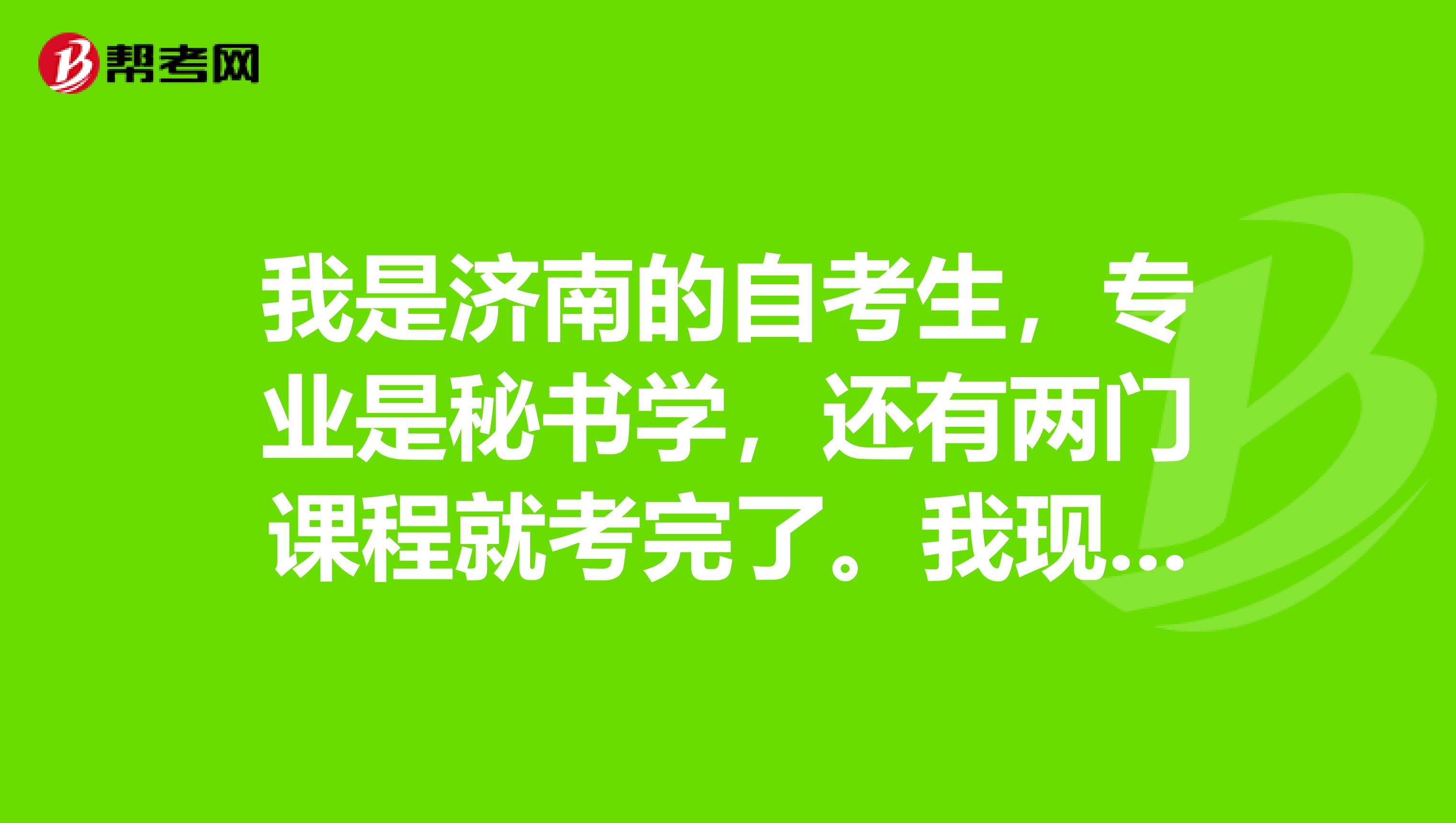 我是济南的自考生,专业是秘书学,还有两门课程就考完了。我现在可以考秘书资格证吗