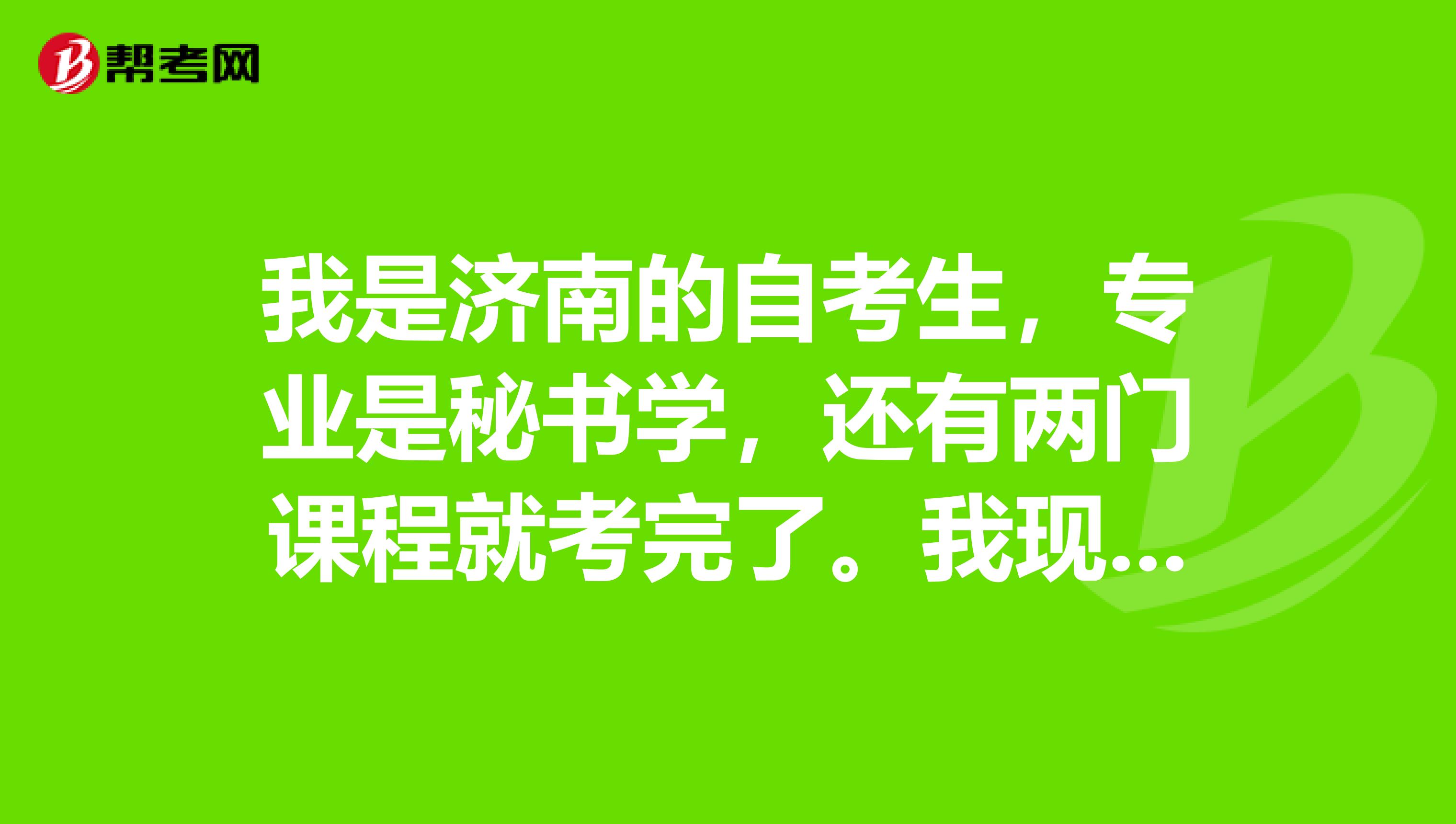 我是济南的自考生，专业是秘书学，还有两门课程就考完了。我现在可以考秘书资格证吗