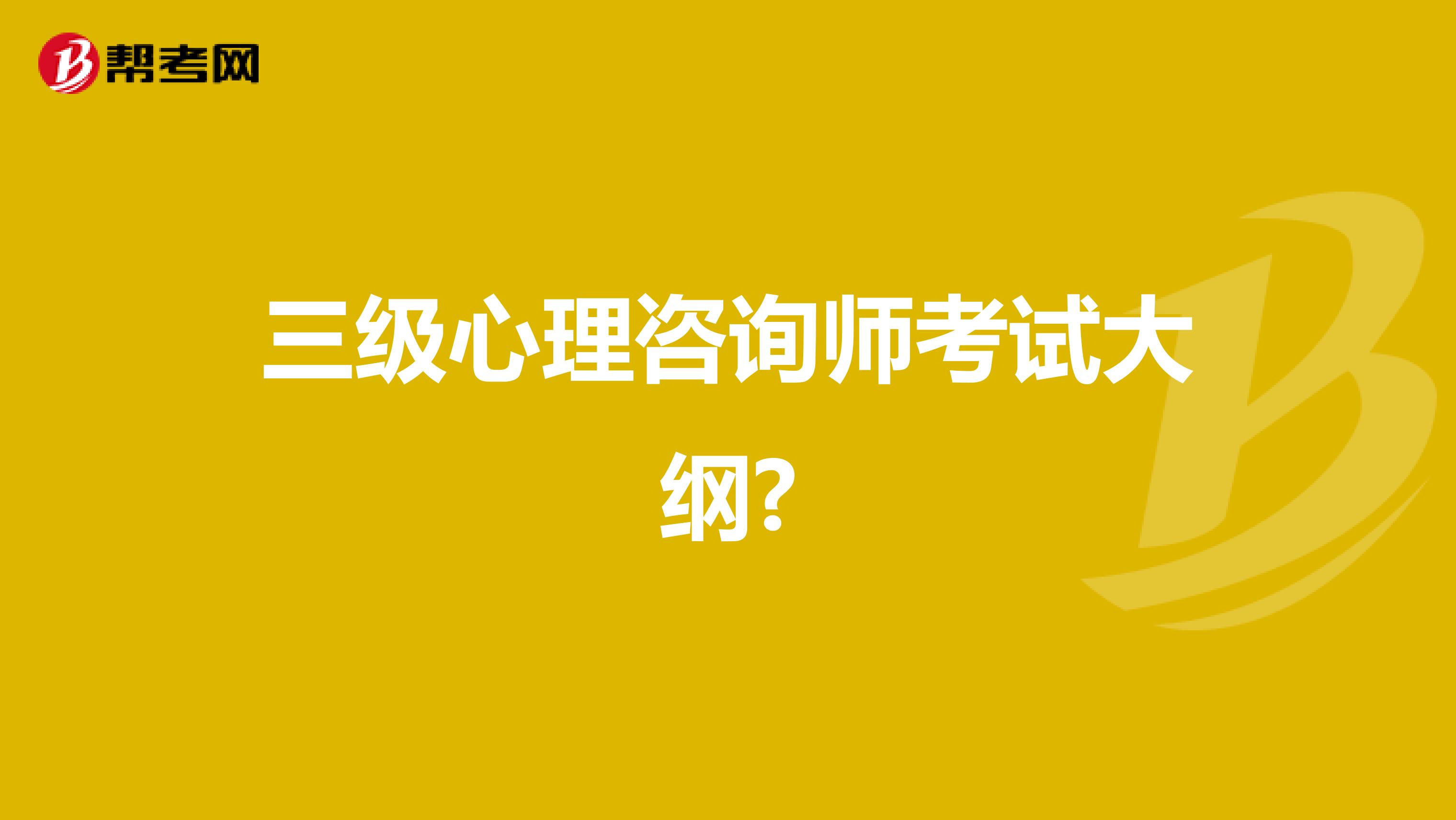 三级心理咨询师考试大纲?