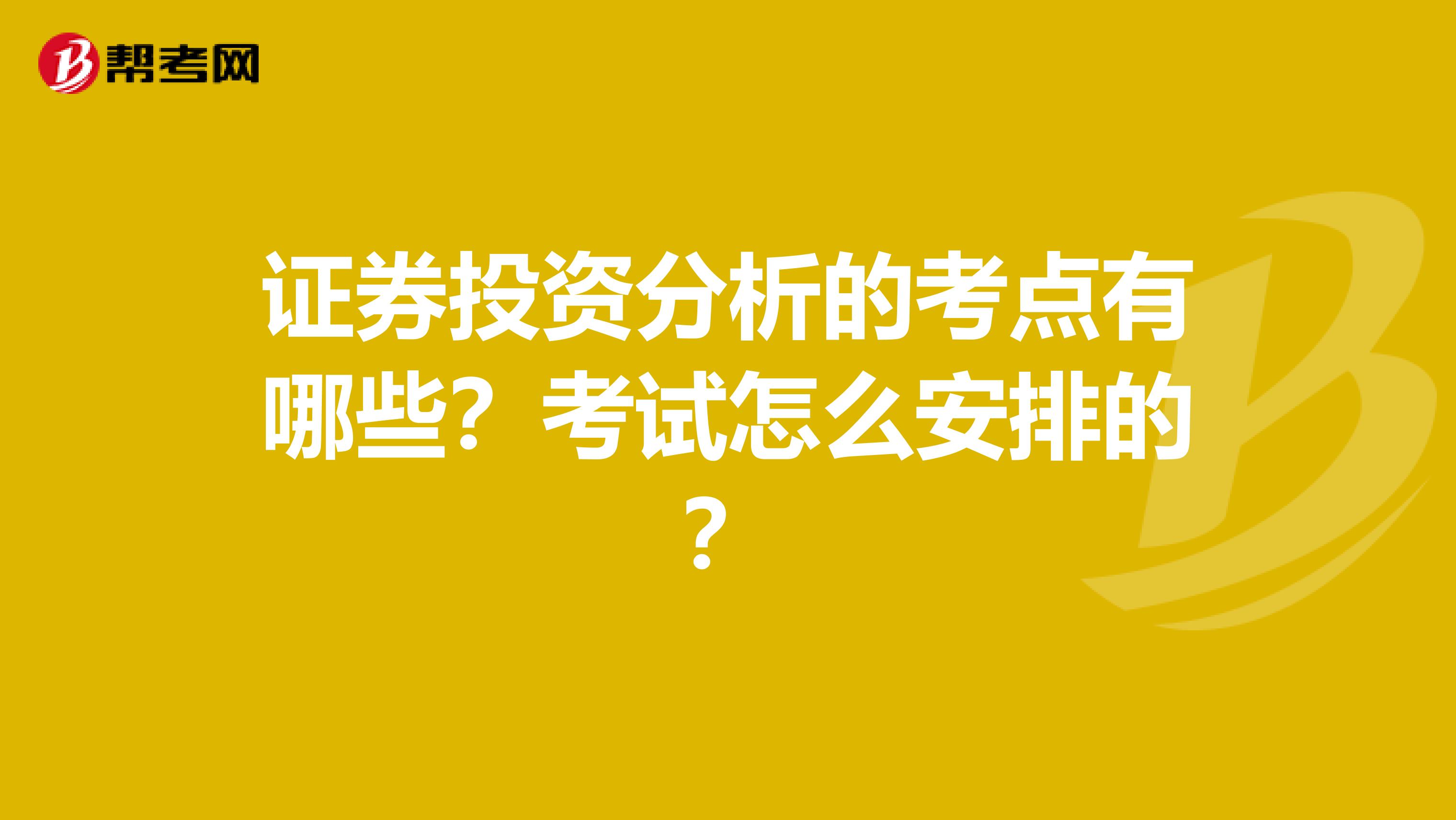 证券投资分析的考点有哪些?考试怎么安排的?