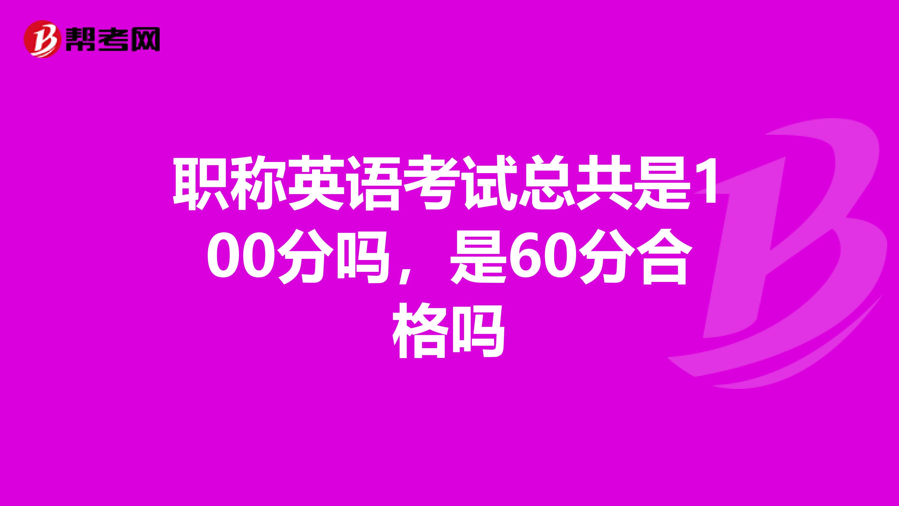 职称英语考试总共是100分吗,是60分合格吗