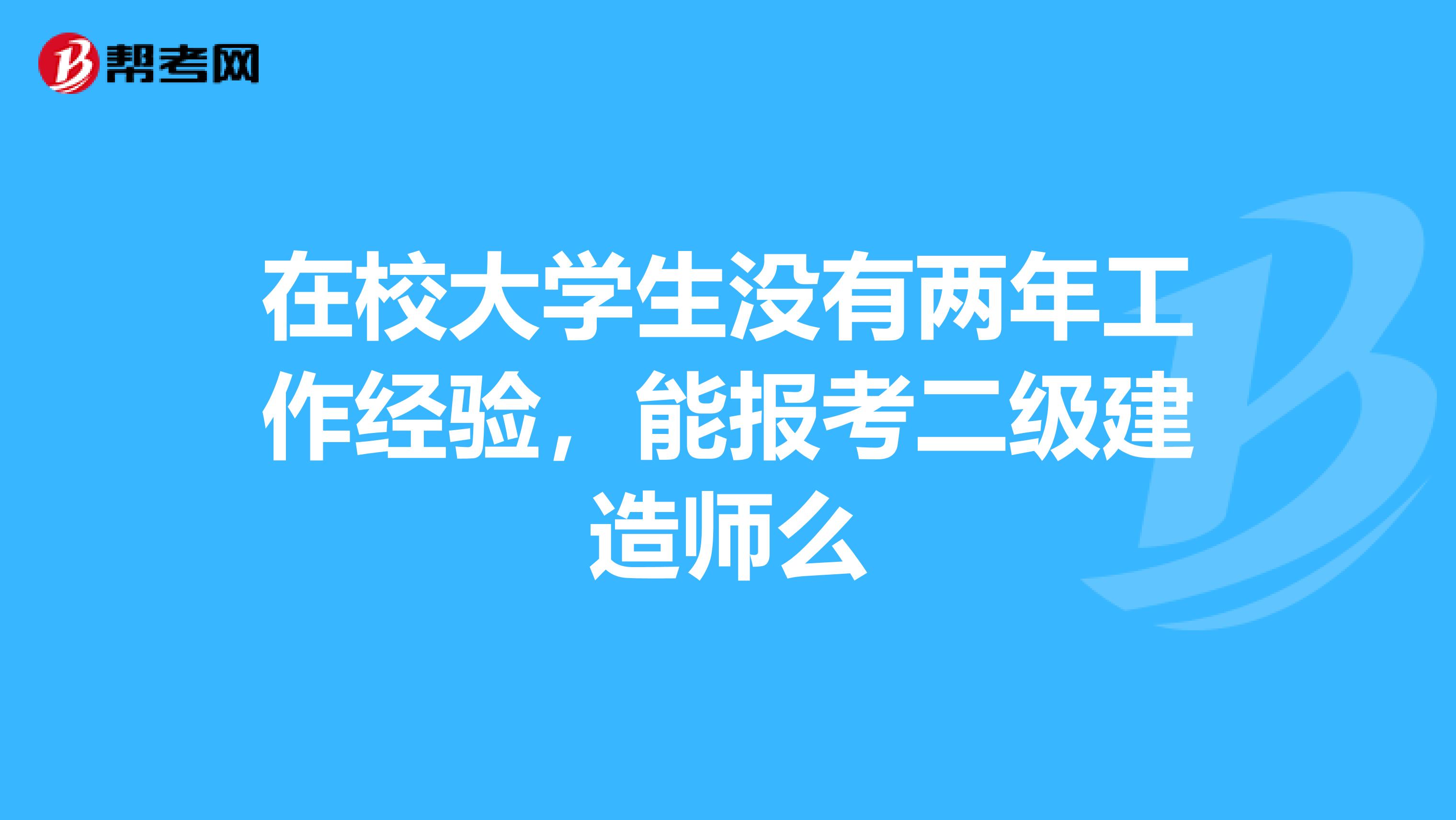 在校大学生没有两年工作经验，能报考二级建造师么