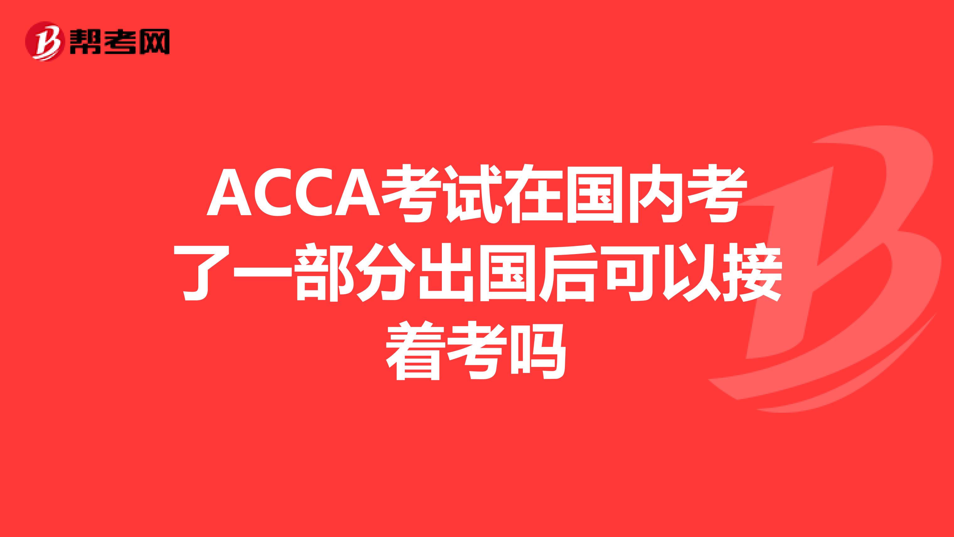 ACCA考试在国内考了一部分出国后可以接着考吗