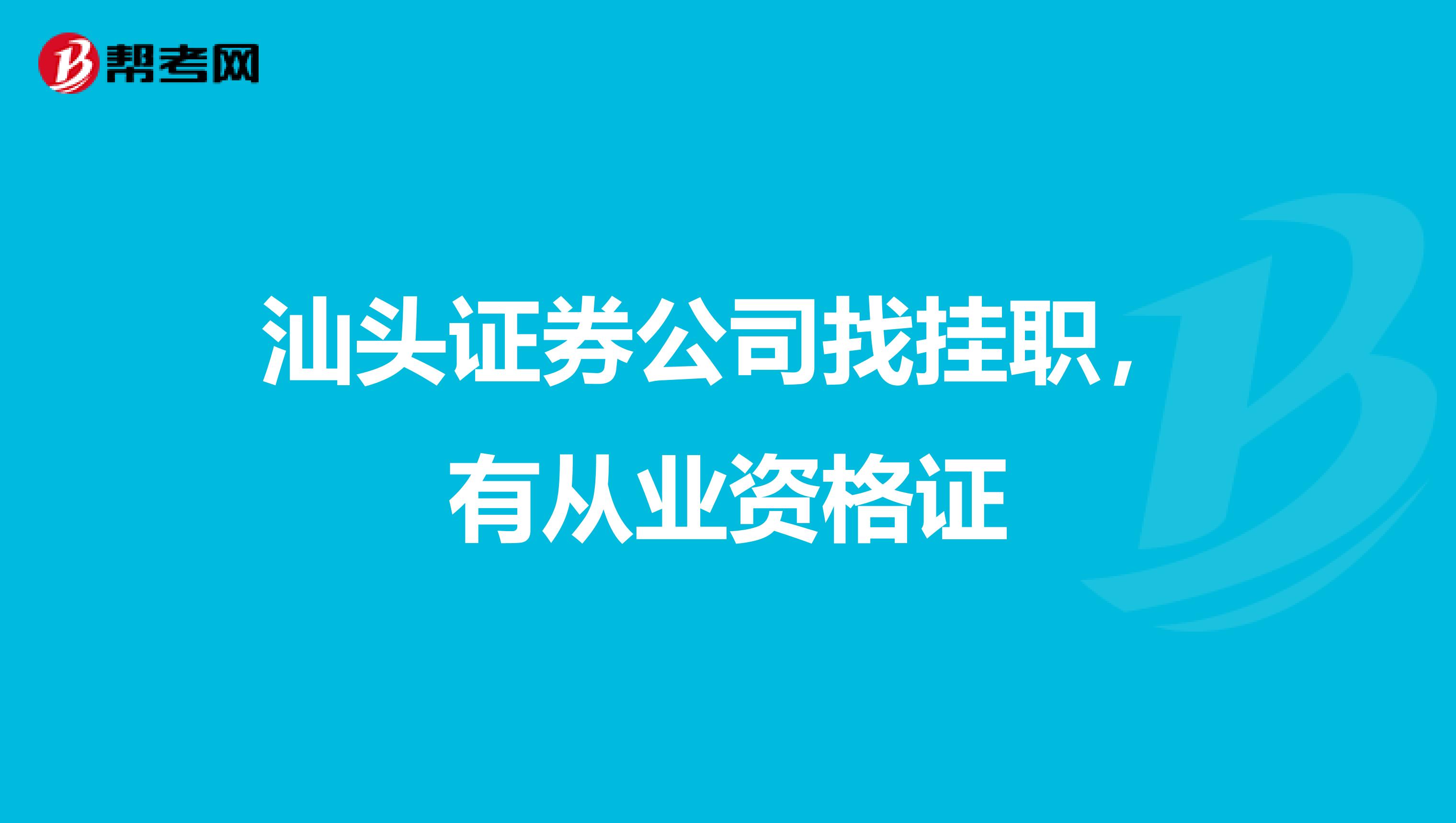汕头证券公司找挂职,有从业资格证