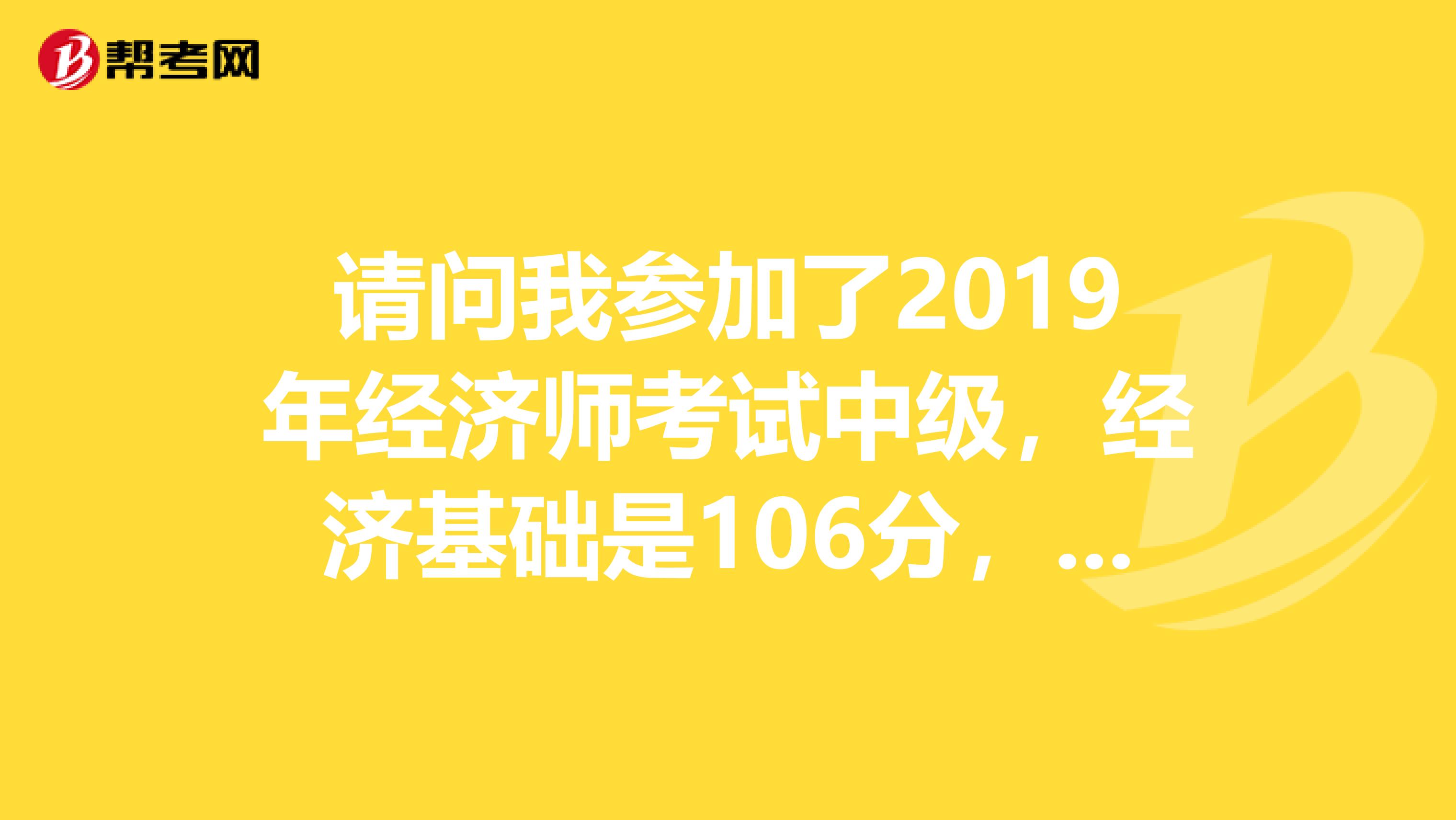 请问我参加了2019年经济师考试中级,经济基础是106分,人力资源管理师110分,能过分数线吗?