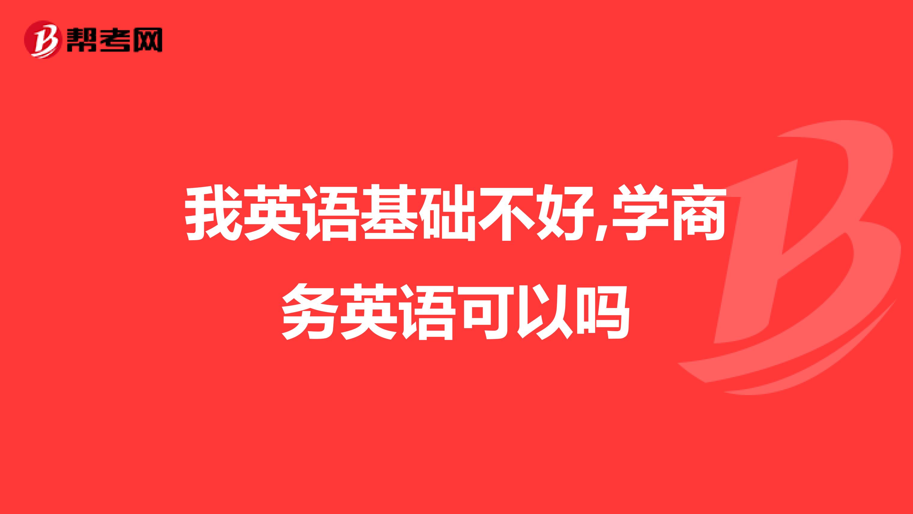 我英语基础不好,学商务英语可以吗