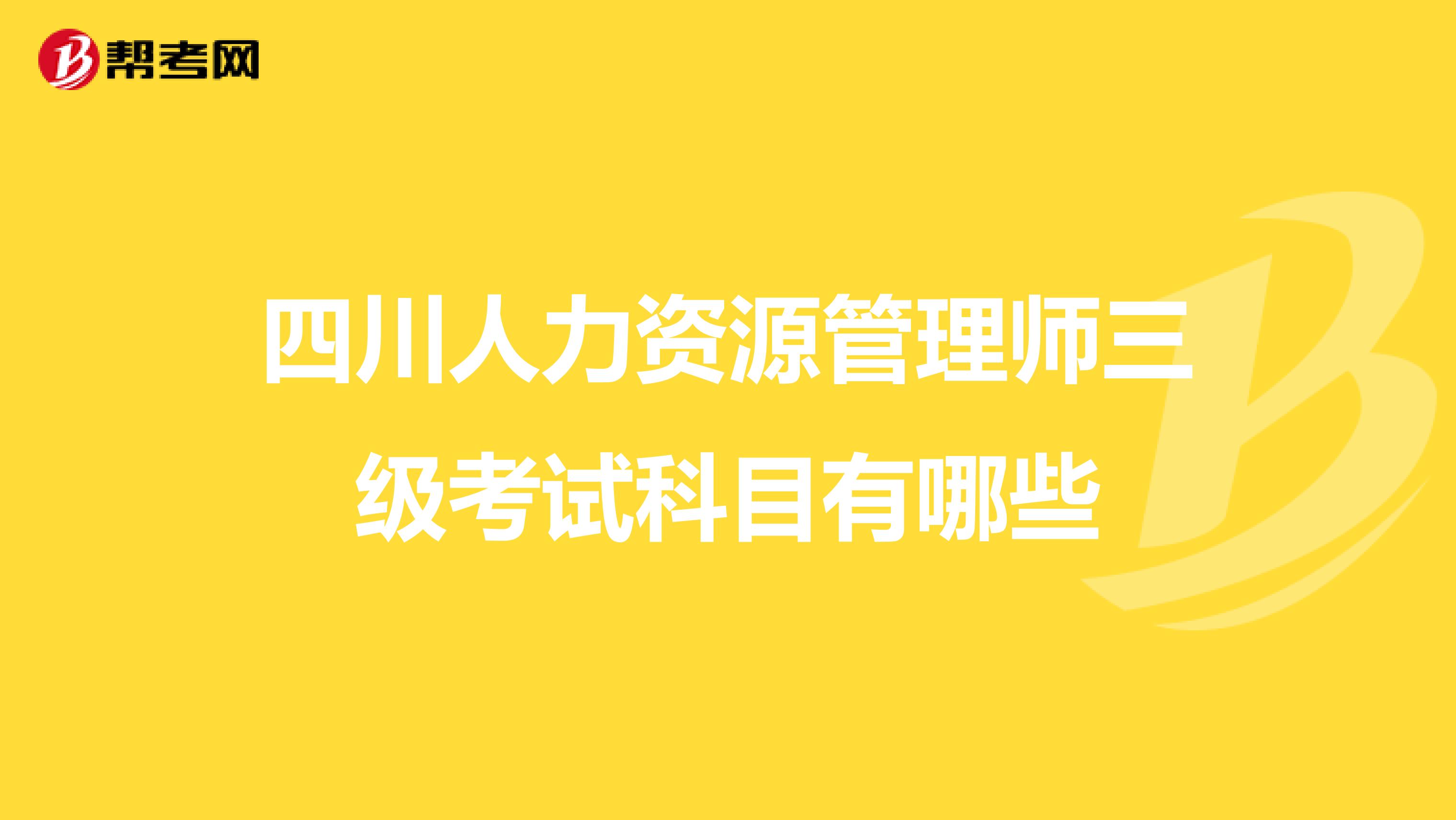 四川人力资源管理师三级考试科目有哪些