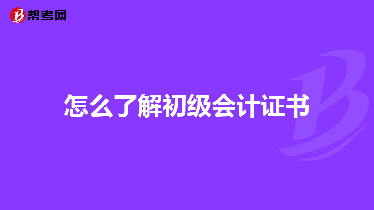 怎么了解初级会计证书