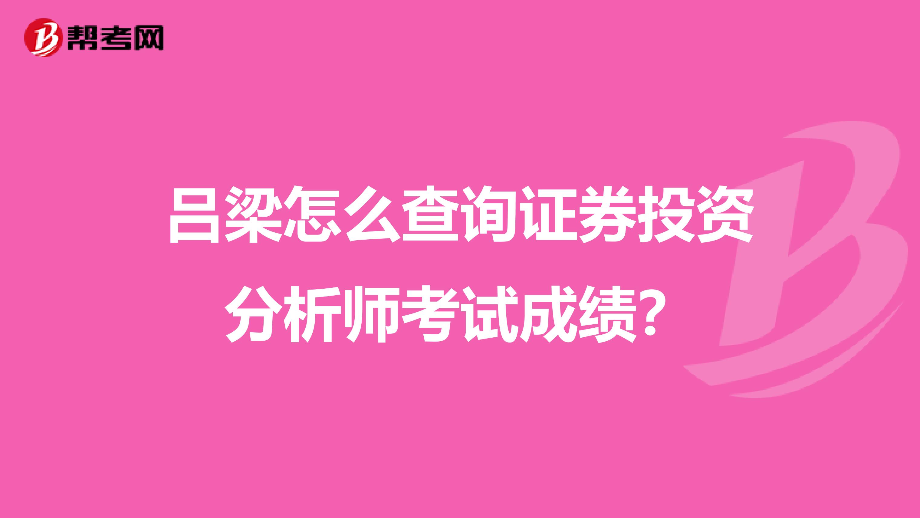 吕梁怎么查询证券投资分析师考试成绩?