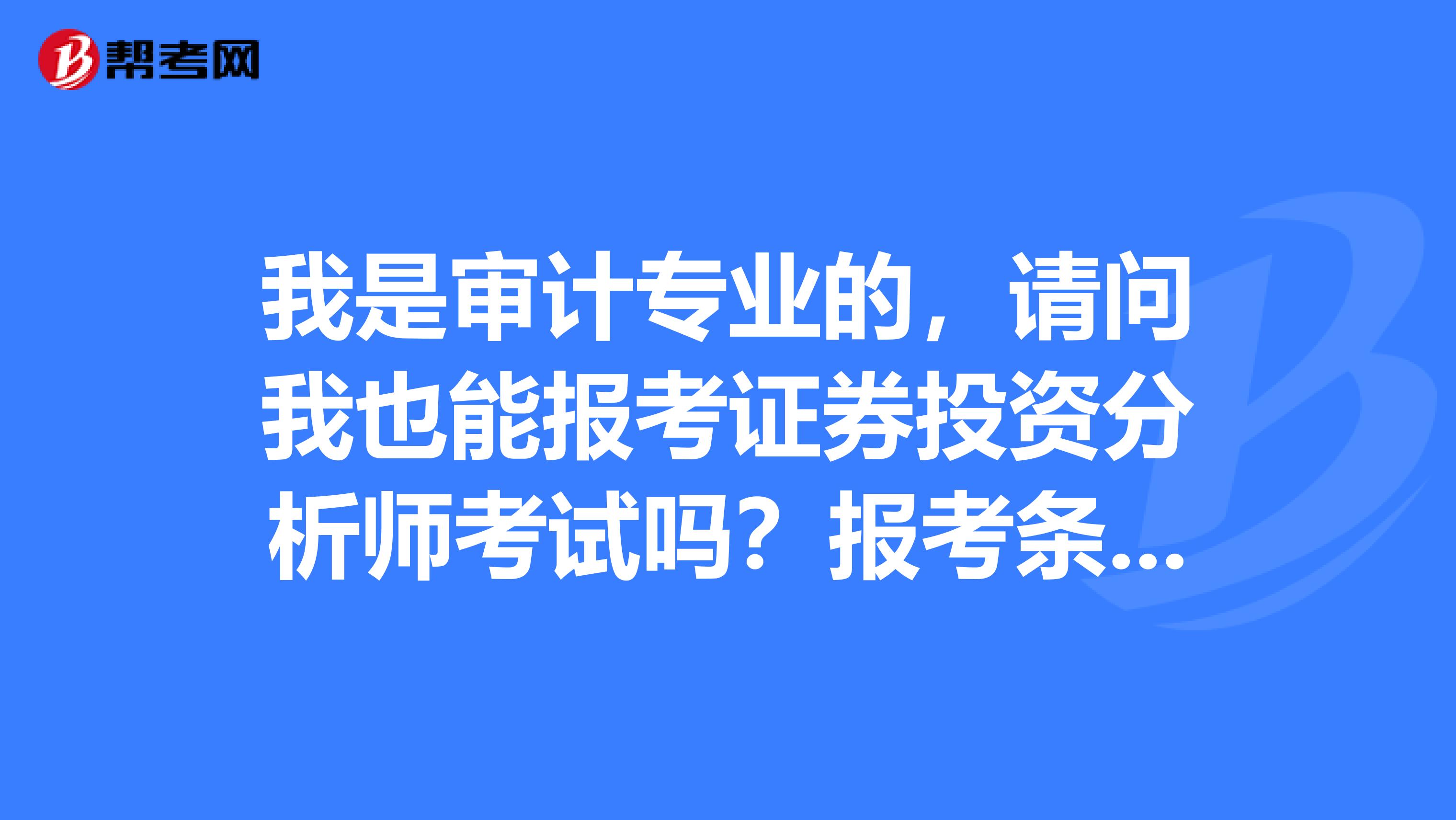 我是审计专业的，请问我也能报考证券投资分析师考试吗？报考条件是什么？考几科？