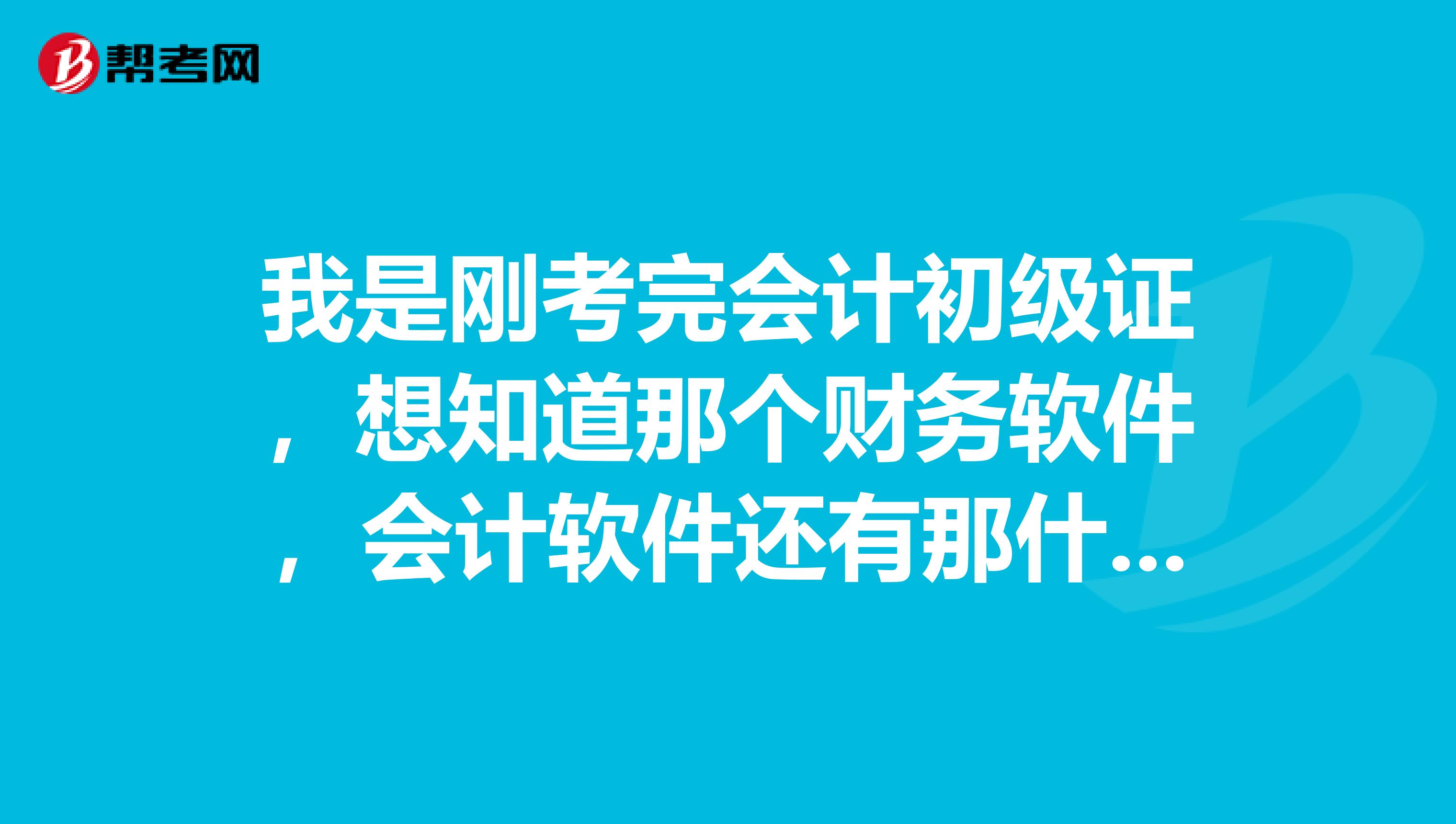 我是剛考完會計初級證，想知道那個財務(wù)軟件，會計軟件還有那什么管家婆的使用和會計電算化一樣么