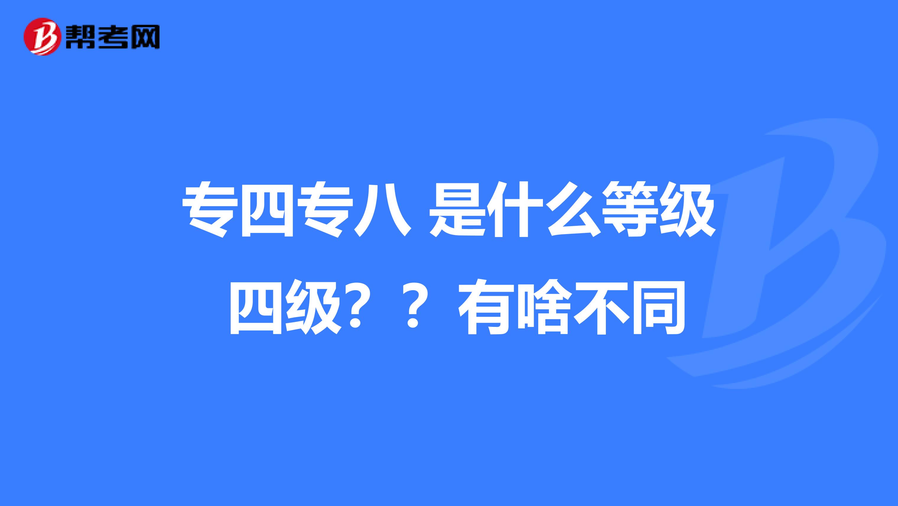 专四专八 是什么等级 四级？？有啥不同