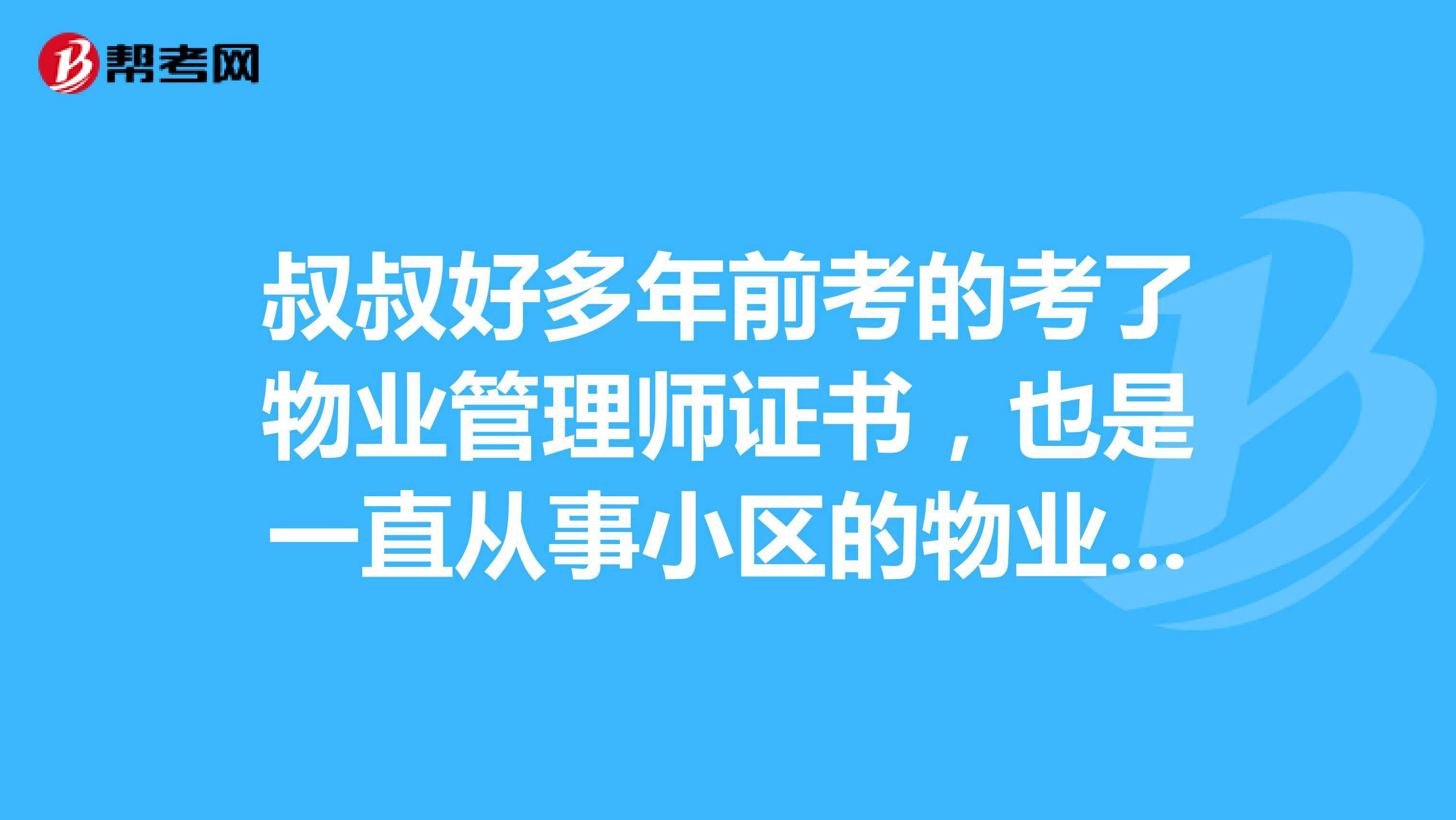 叔叔好多年前考的考了物业管理师证书，也是一直从事小区的物业管理的工作，现在岗位上有提升，想问一下做物业管理工作需要考哪些资格证？