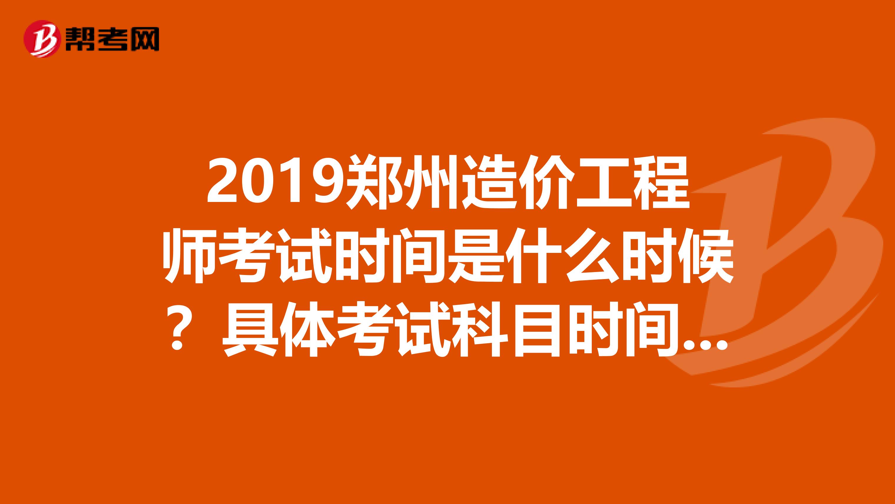 2019郑州造价工程师考试时间是什么时候?具体考试科目时间是怎么的呢?