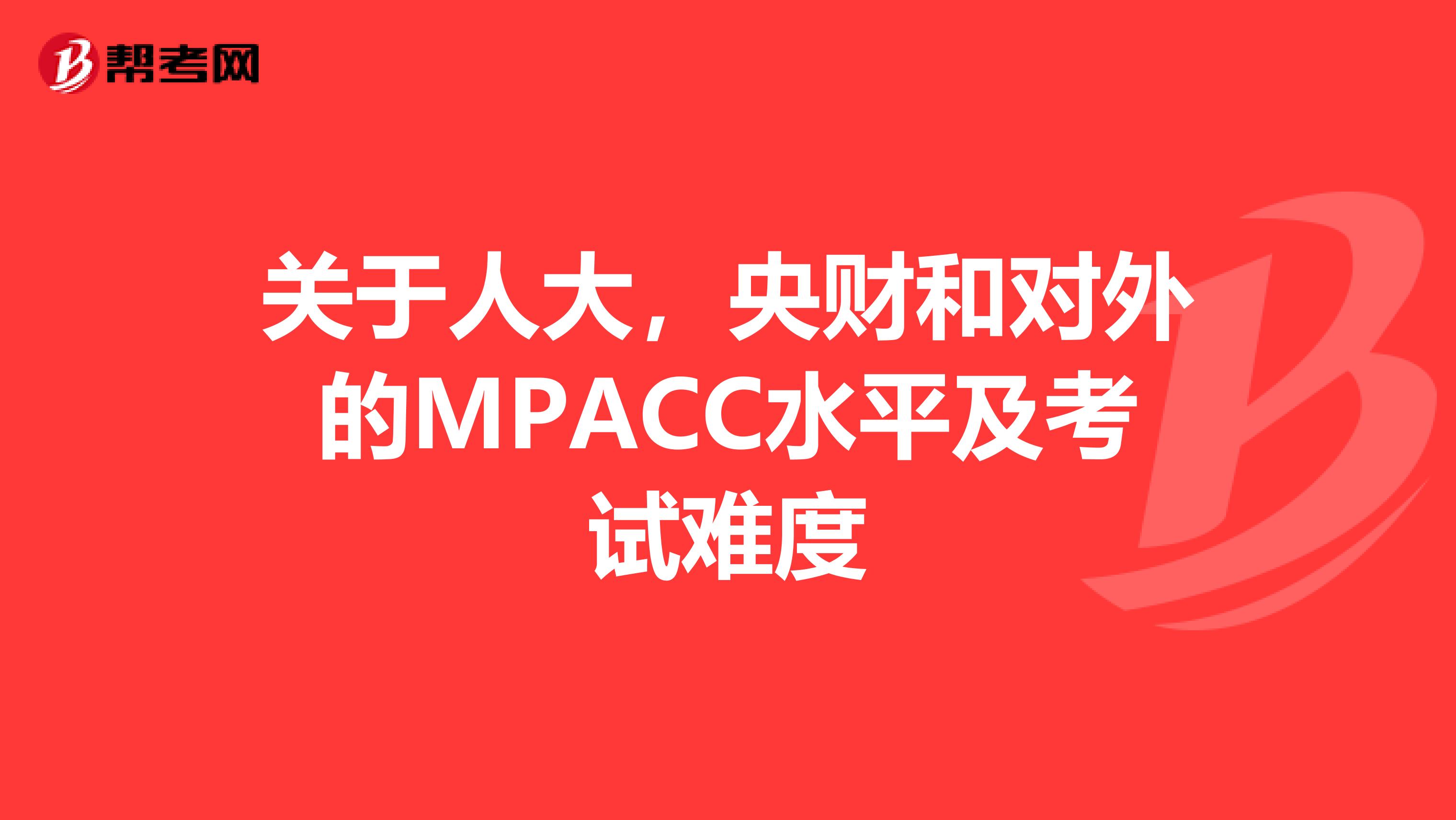 关于人大，央财和对外的MPACC水平及考试难度
