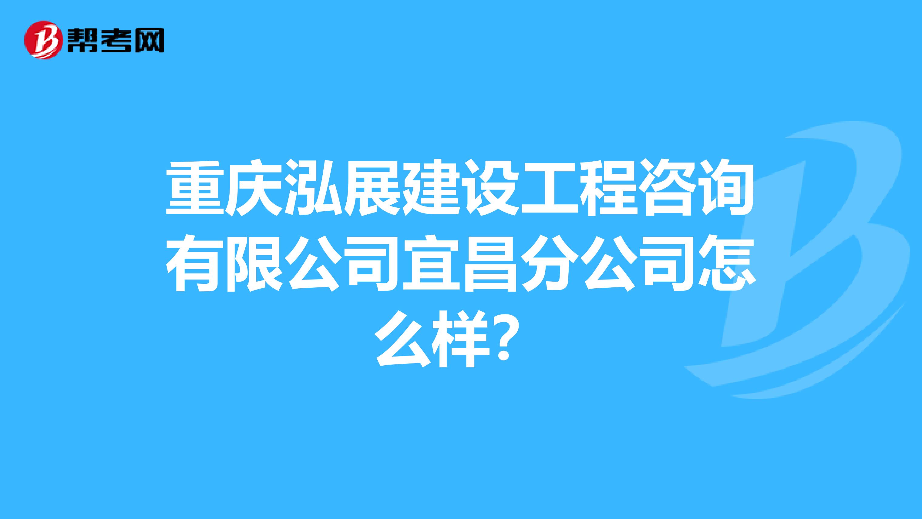 重庆泓展建设工程咨询有限公司宜昌分公司怎么样?