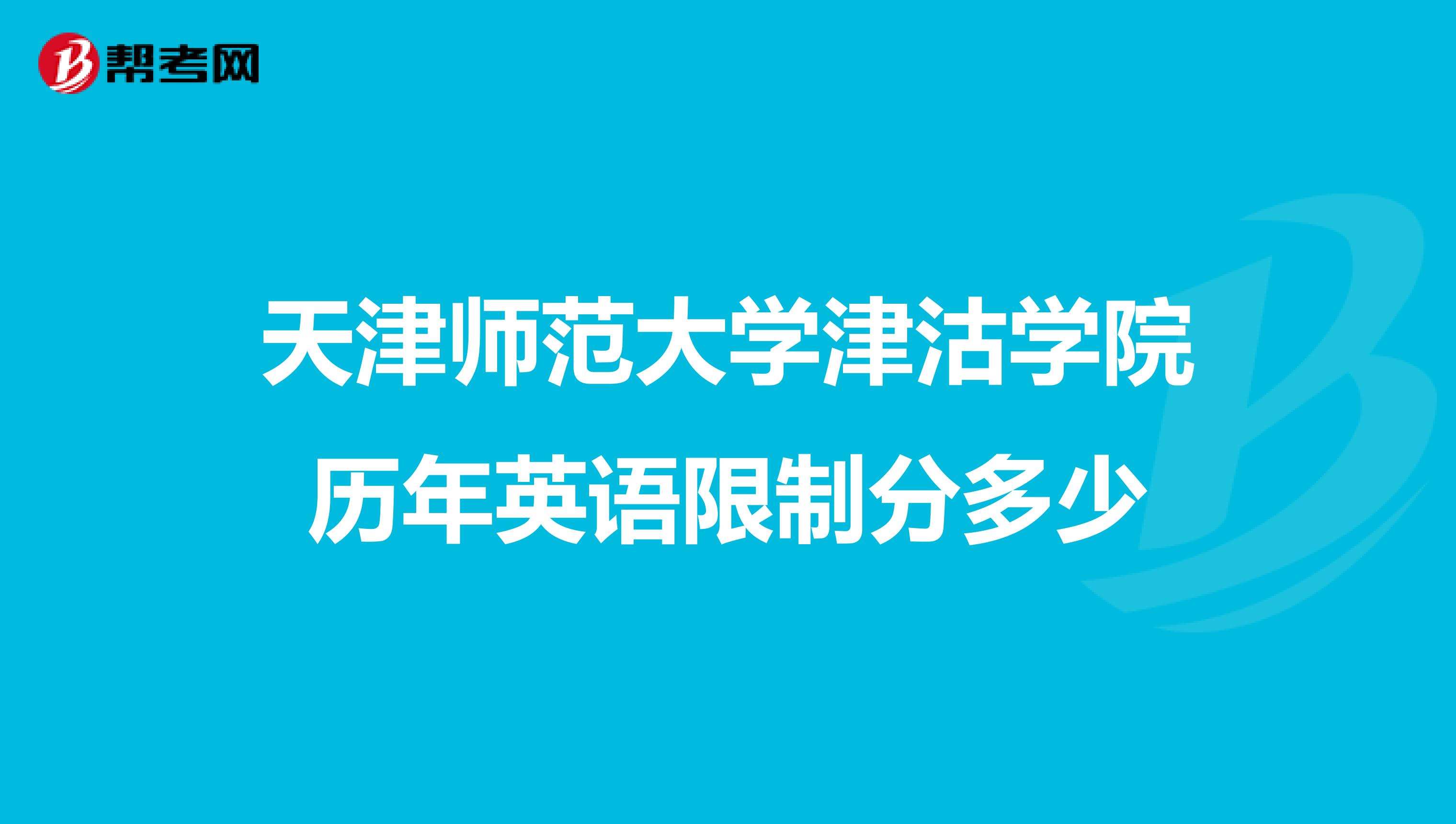 天津师范大学津沽学院历年英语限制分多少