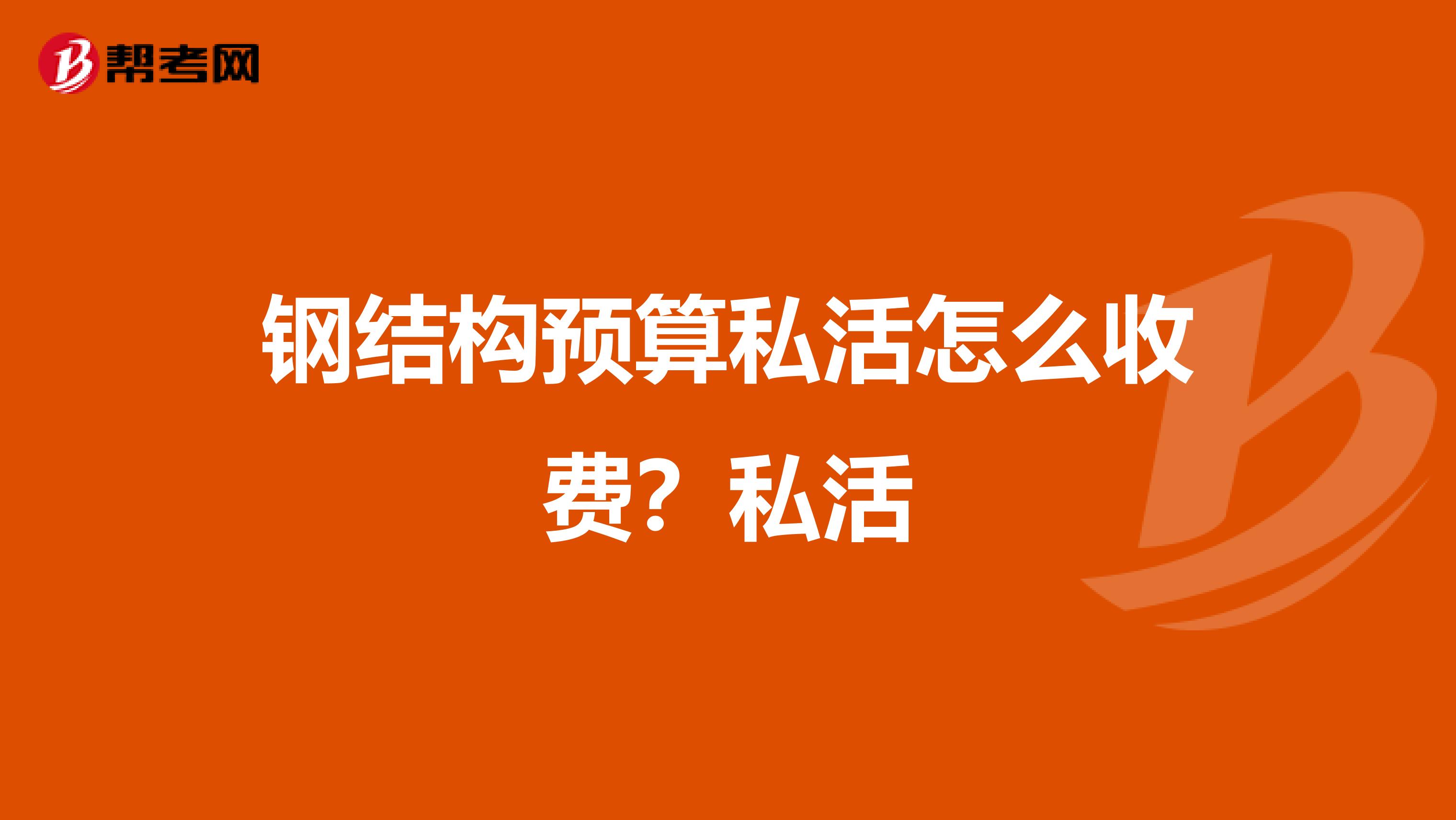 钢结构预算私活怎么收费?私活