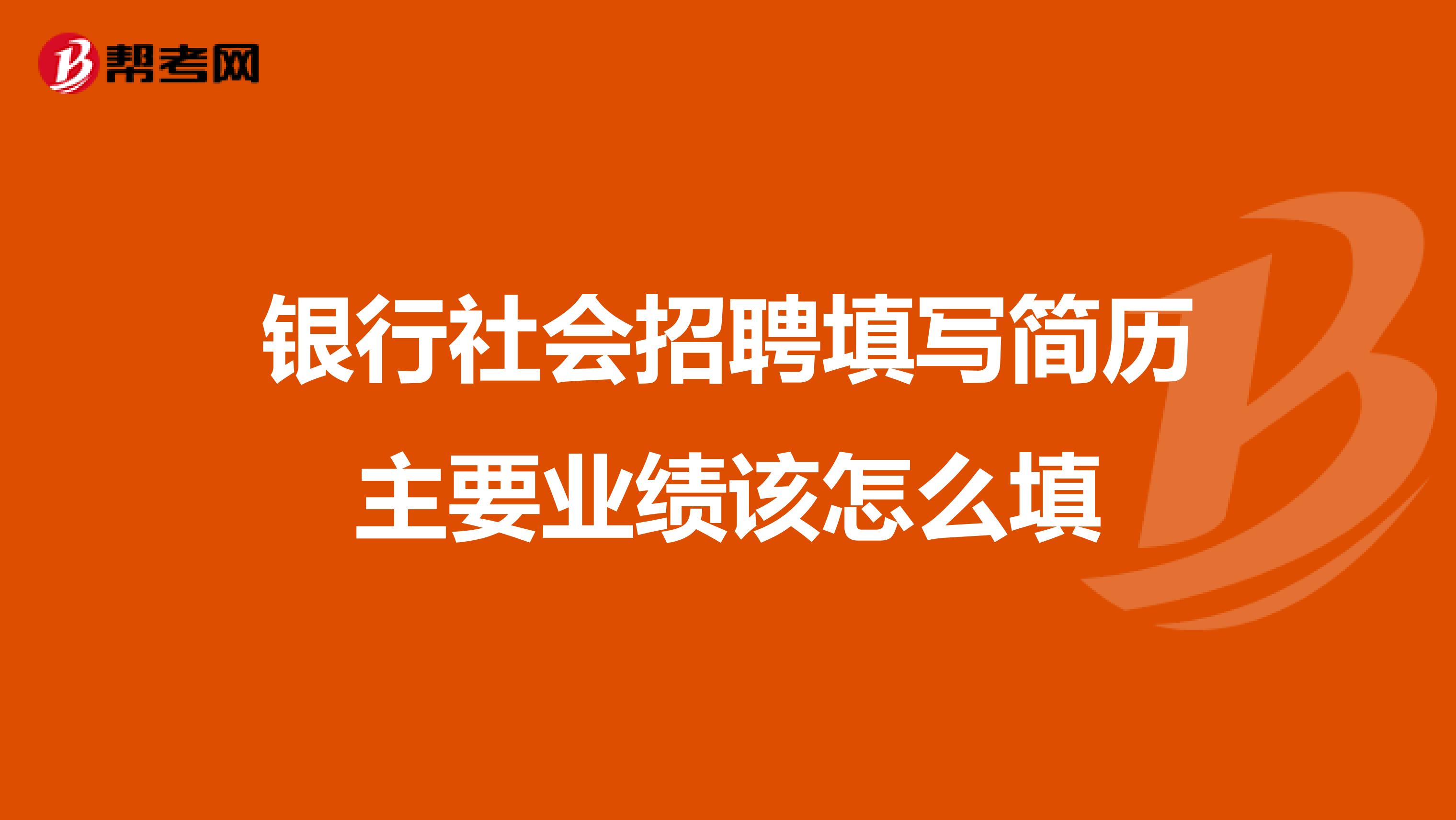 银行社会招聘填写简历主要业绩该怎么填